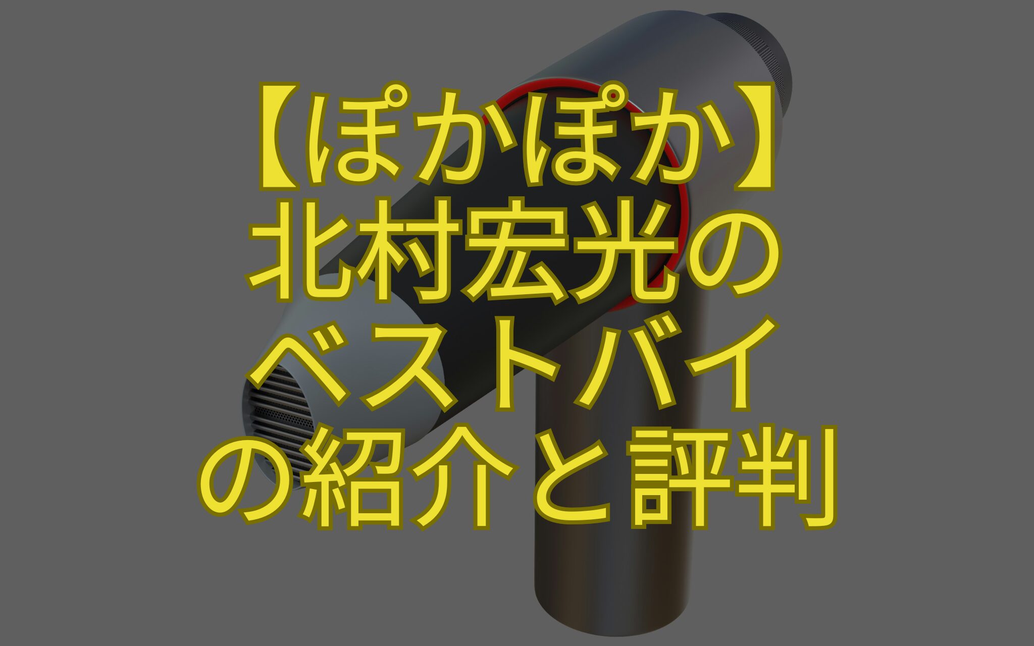 【ぽかぽか】-北村宏光の-ベストバイ-の紹介と評判