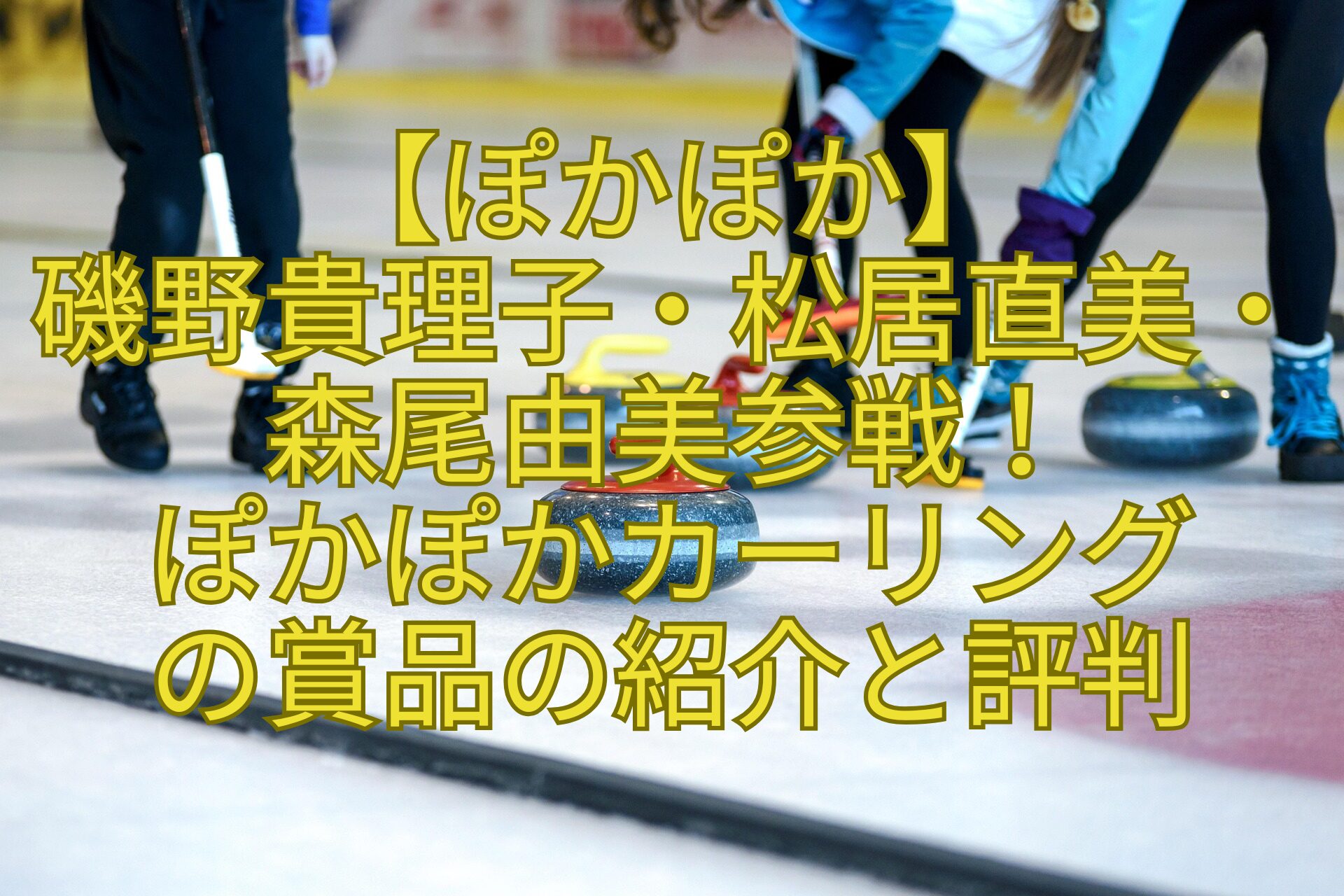 【ぽかぽか】 磯野貴理子・松居直美・森尾由美参戦！ぽかぽかカーリングの賞品の紹介と評判