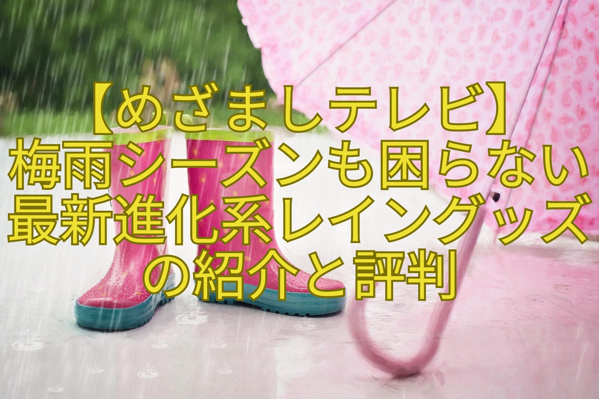 【めざましテレビ】-梅雨シーズンも困らない最新進化系レイングッズの紹介と評判