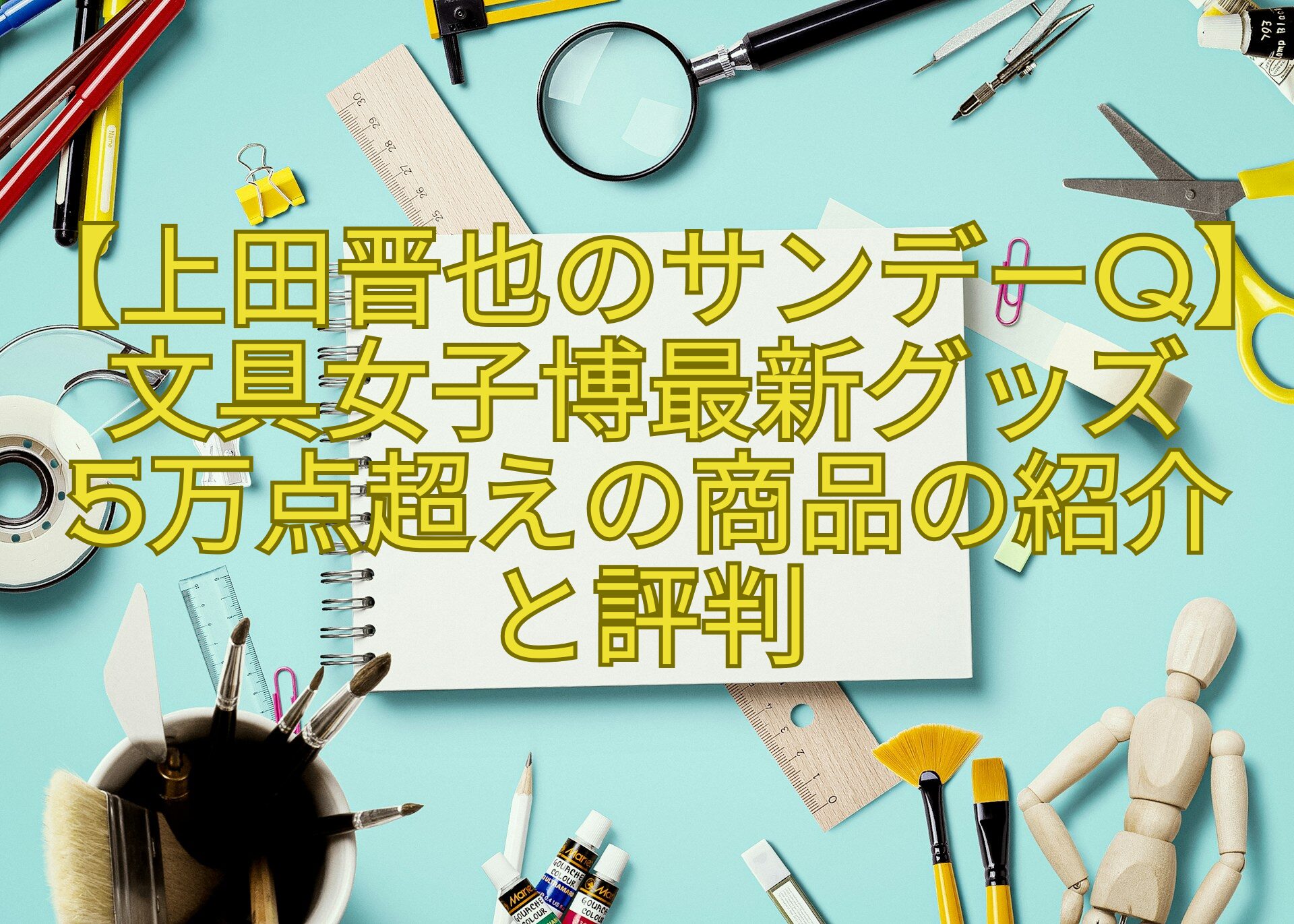【上田晋也のサンデーQ】文具女子博最新グッズ-5万点超えの商品の紹介と評判