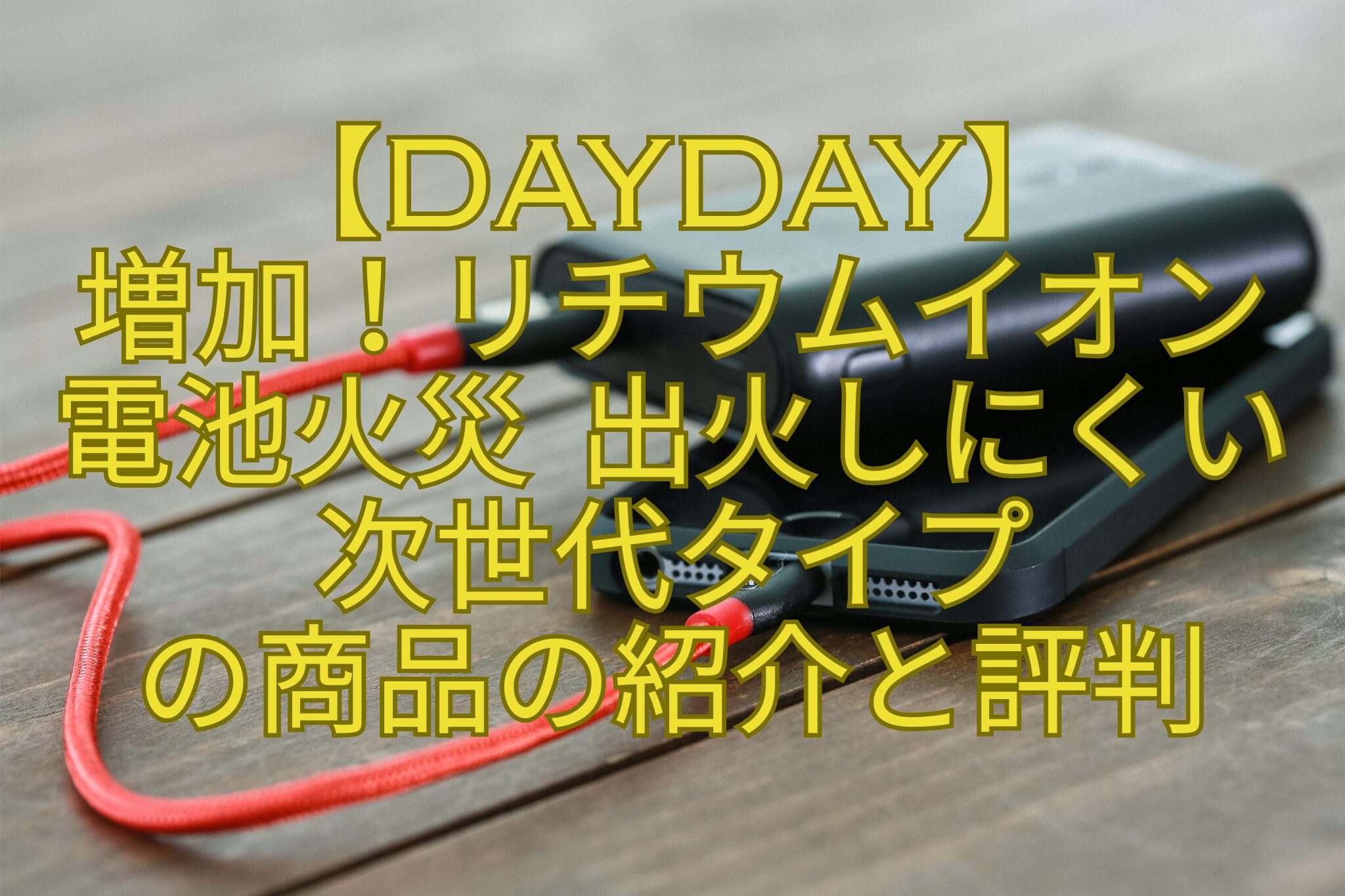 【DayDay】-増加！リチウムイオン-電池火災-出火しにくい-次世代タイプ-の商品の紹介と評判