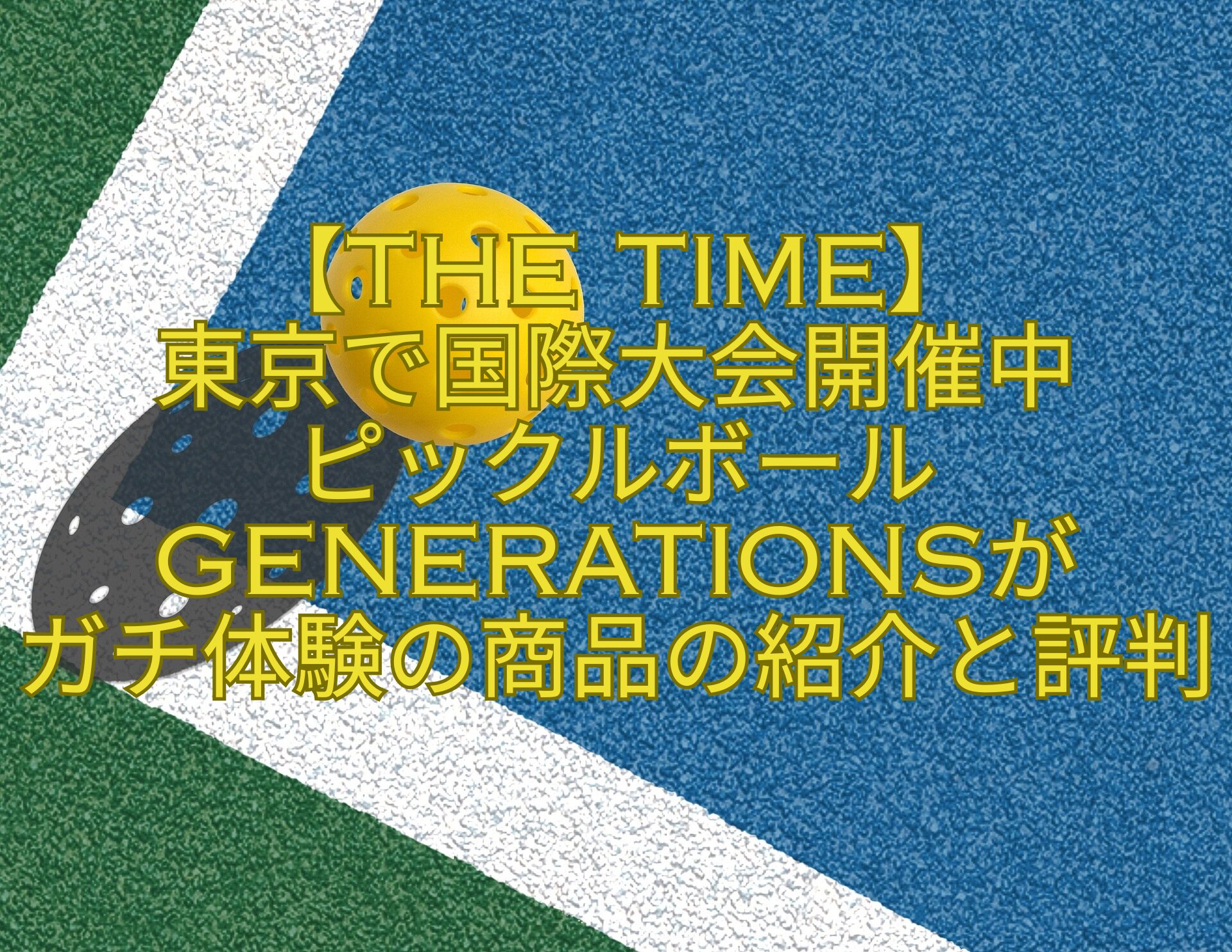 【THE-TIME】-東京で国際大会開催中-ピックルボール-GENERATIONSが-ガチ体験の商品の紹介と評判