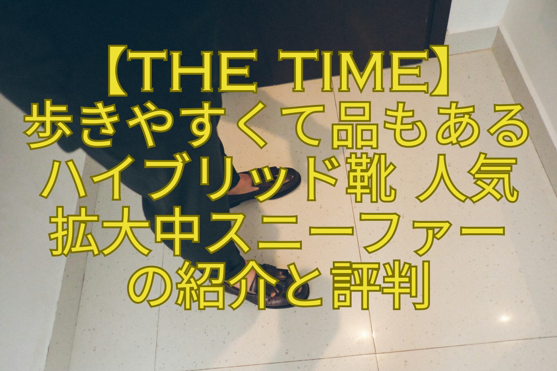 【THE-TIME】-歩きやすくて品もある-ハイブリッド靴-人気-拡大中スニーファー-の紹介と評判