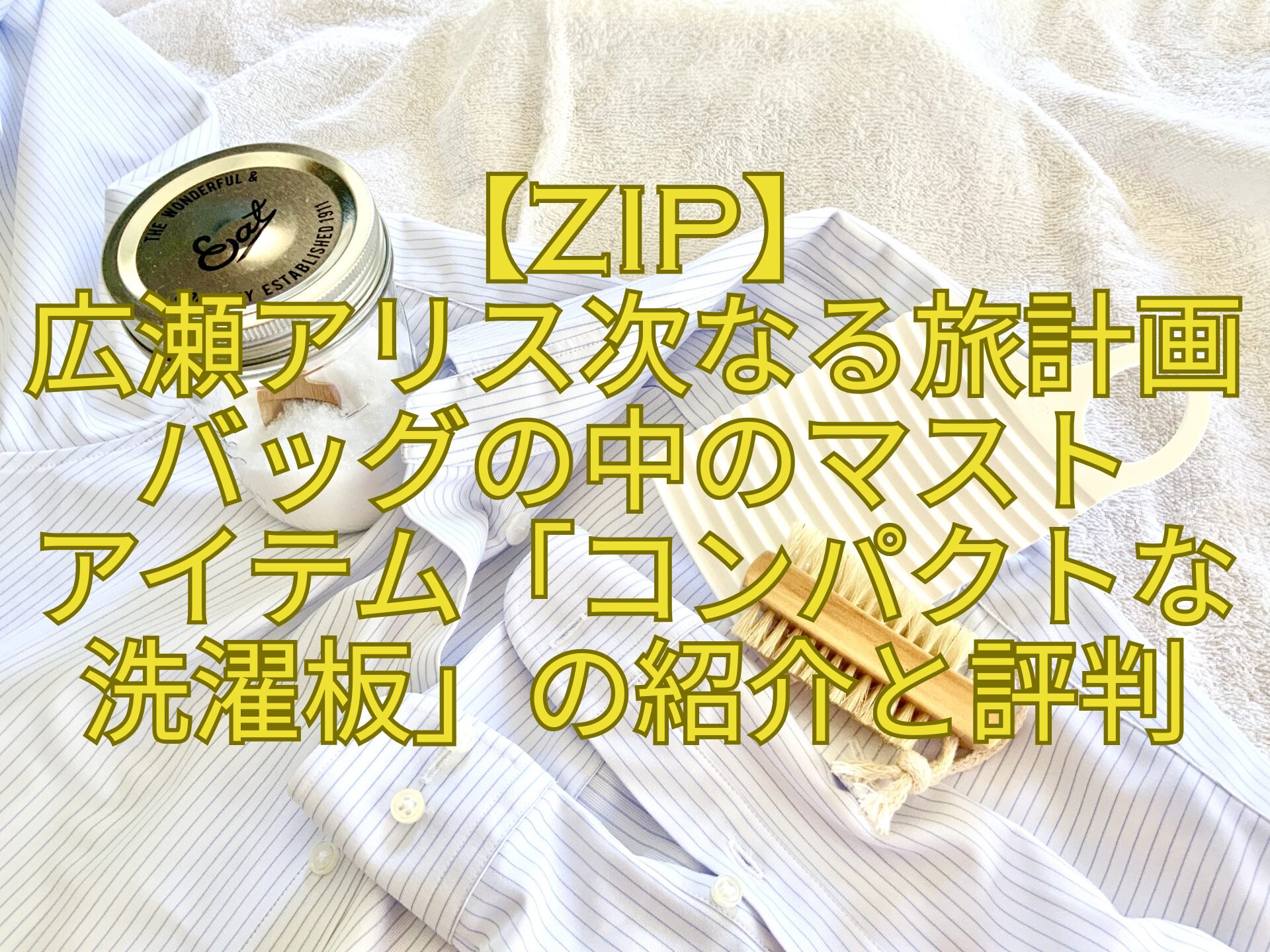 【ZIP】-広瀬アリス次なる旅計画-バッグの中のマスト-アイテム「コンパクトな洗濯板」の紹介と評判