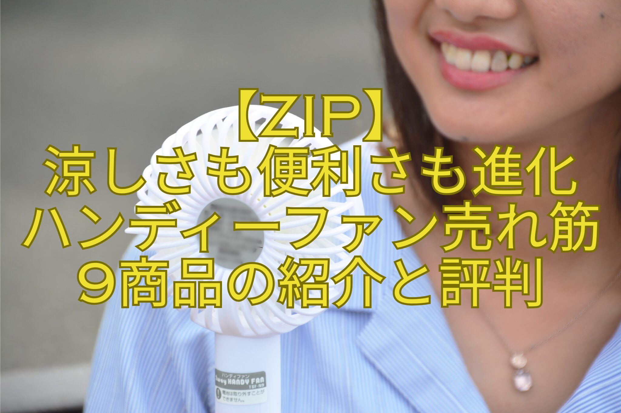 【ZIP】-涼しさも便利さも進化-ハンディーファン売れ筋-9商品の紹介と評判