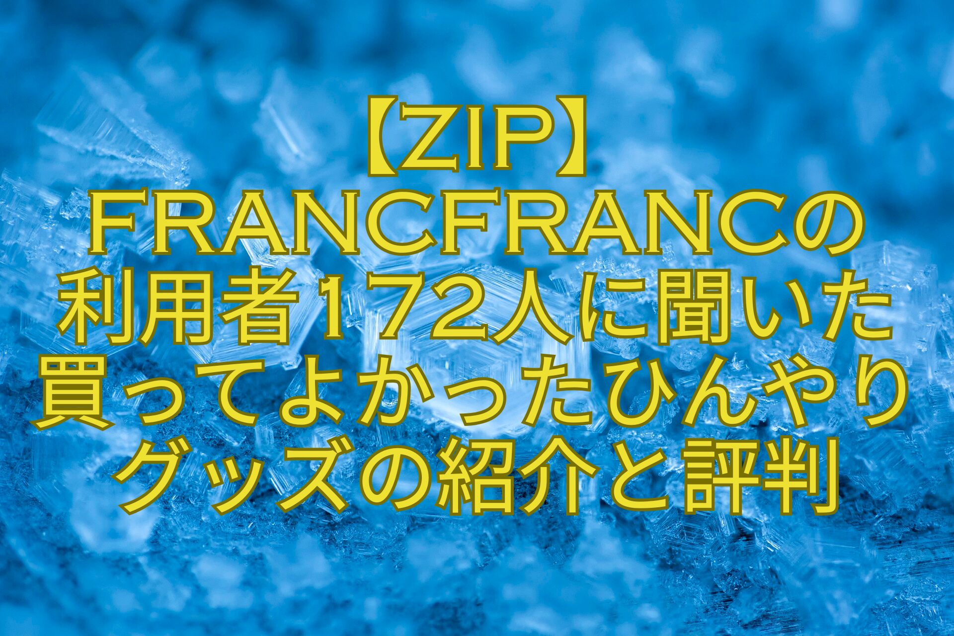 【ZIP】Francfrancの-利用者172人に聞いた-買ってよかったひんやりグッズの紹介と評判