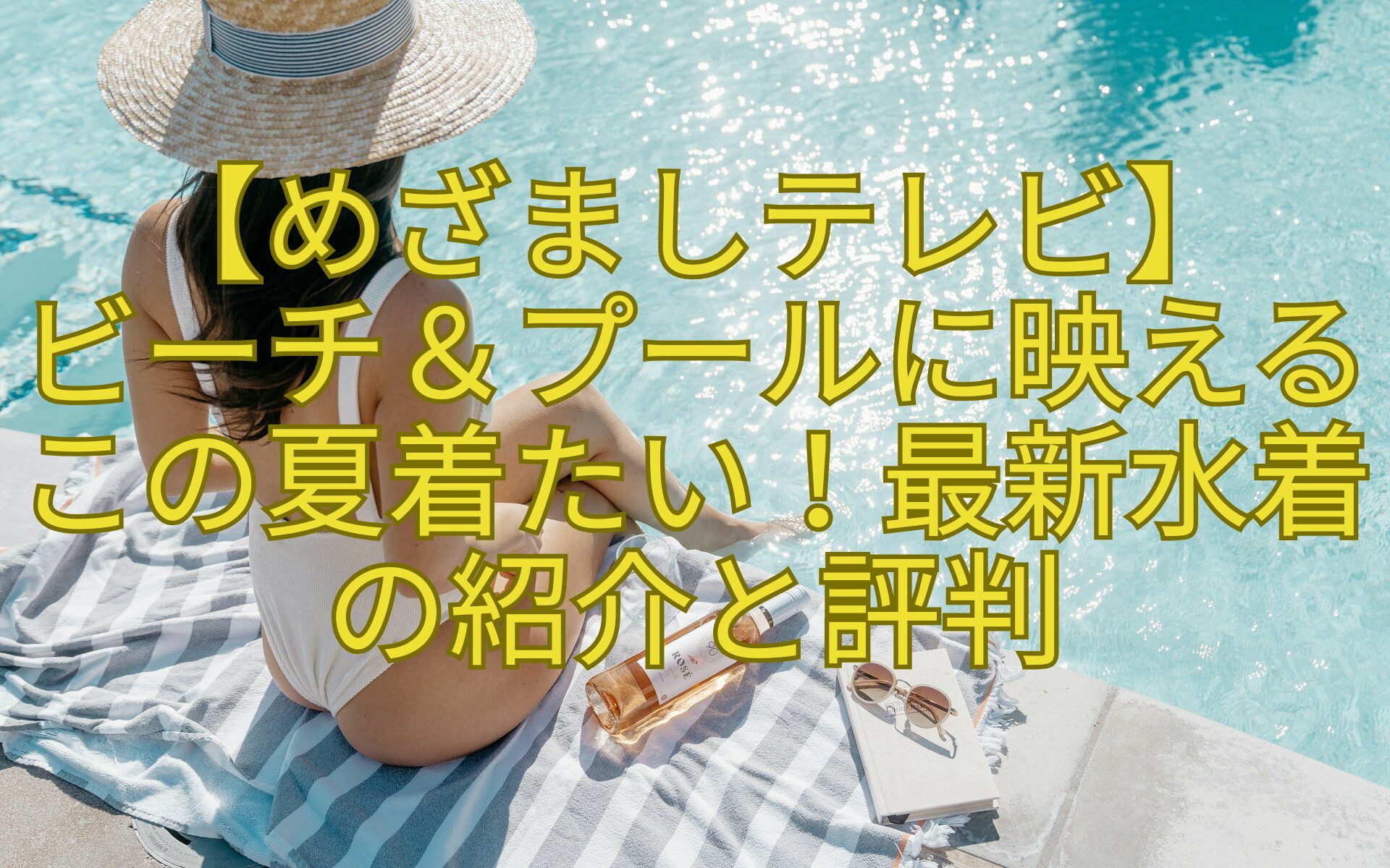 【めざましテレビ】-ビーチ＆プールに映えるこの夏着たい！最新水着の紹介と評判