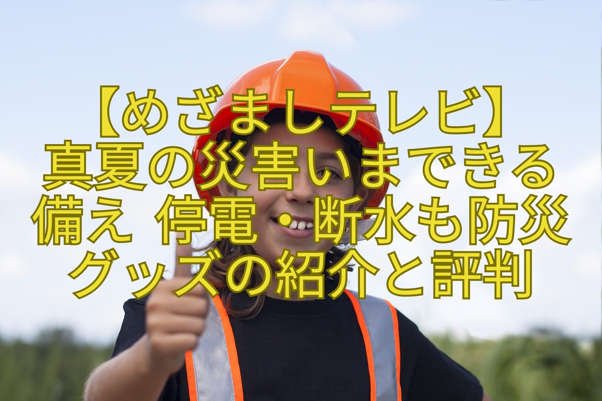 【めざましテレビ】-真夏の災害いまできる-備え-停電・断水も防災グッズの紹介と評判