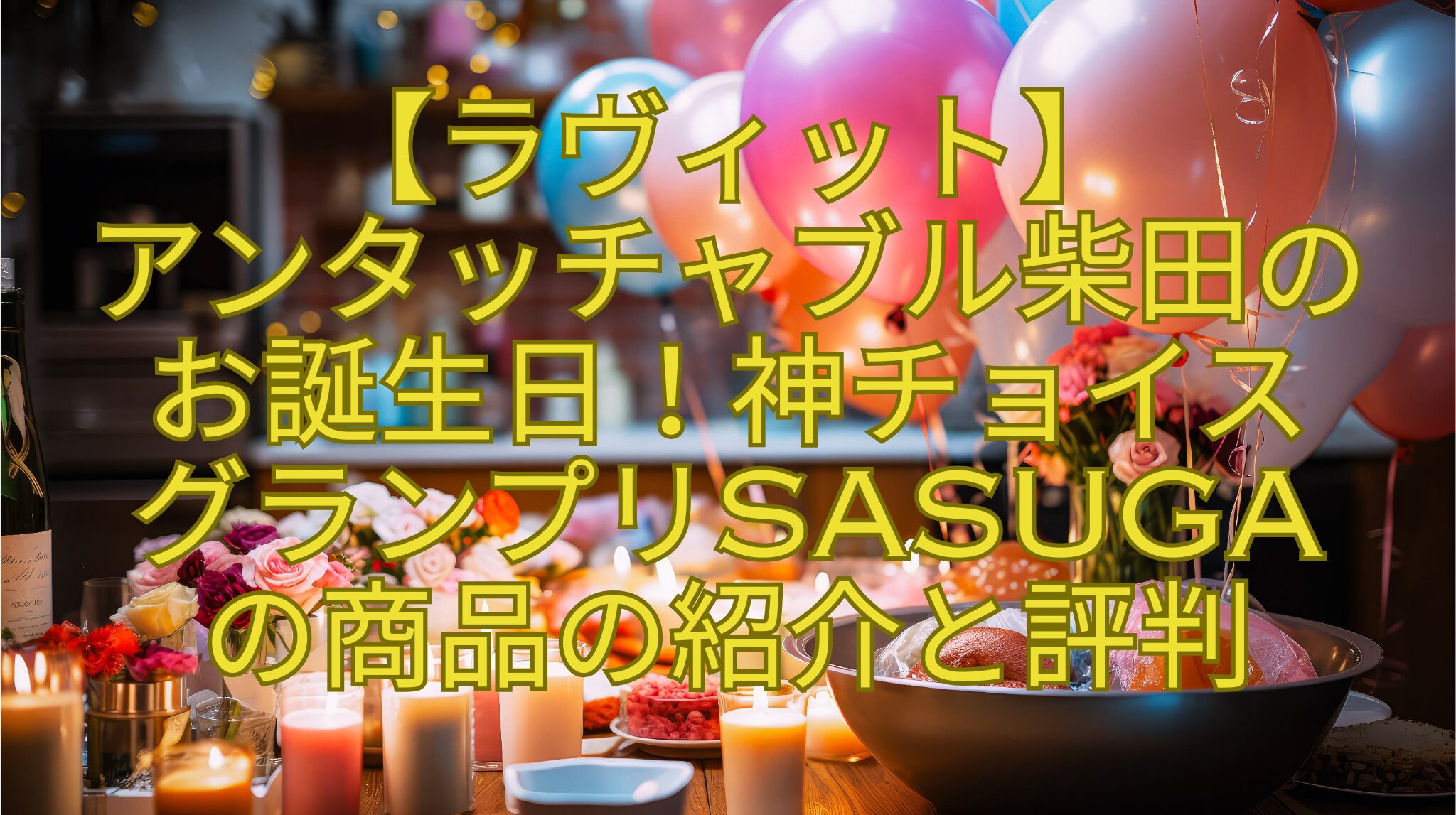 【ラヴィット】-アンタッチャブル柴田の-お誕生日！神チョイス-グランプリSASUGA-の商品の紹介と評判