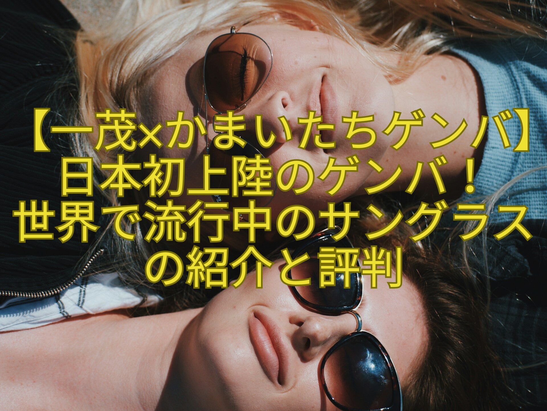 【一茂×かまいたちゲンバ】日本初上陸のゲンバ！-世界で流行中のサングラスの紹介と評判