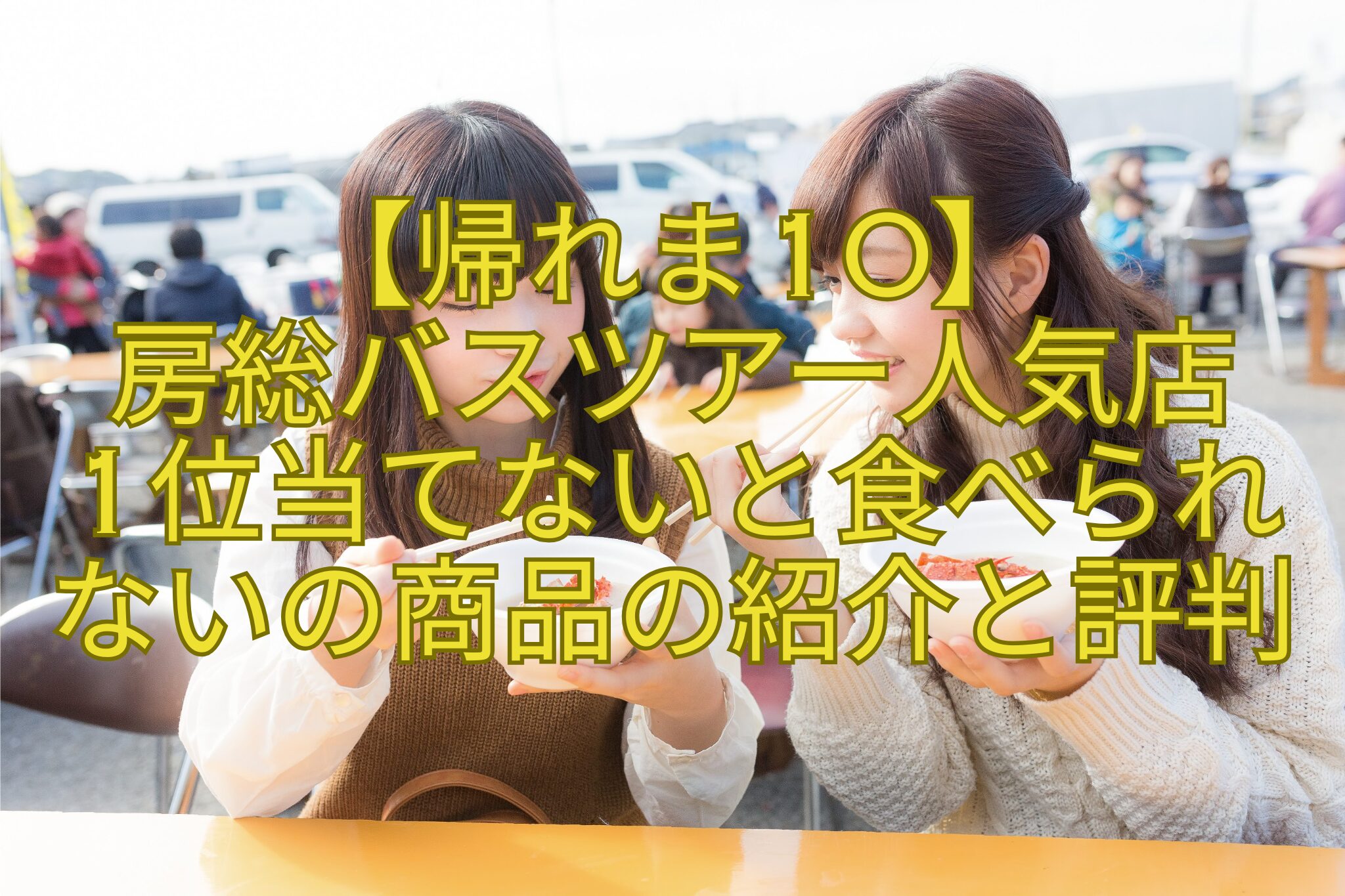 【帰れま10】-房総バスツアー人気店-1位当てないと食べられないの商品の紹介と評判