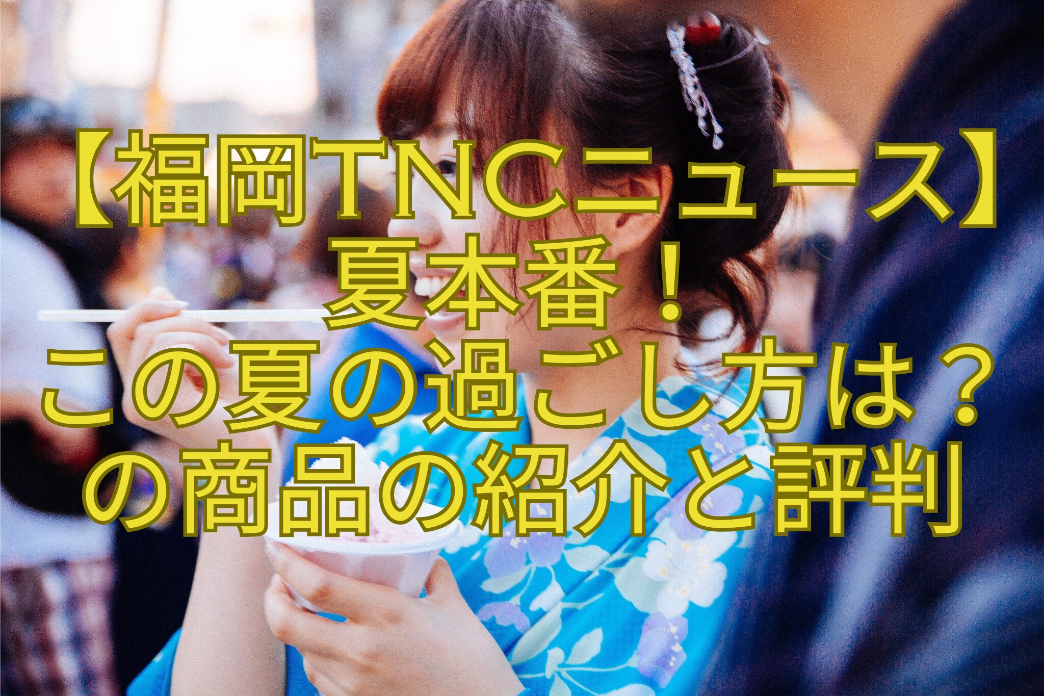 【福岡TNCニュース】-夏本番！-この夏の過ごし方は？-の商品の紹介と評判