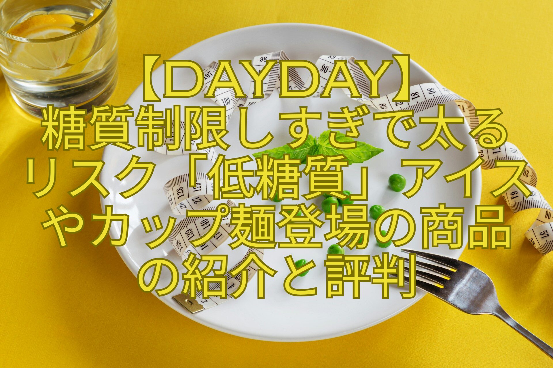 【DayDay】-糖質制限しすぎで太る-リスク「低糖質」アイスやカップ麺登場の商品-の紹介と評判