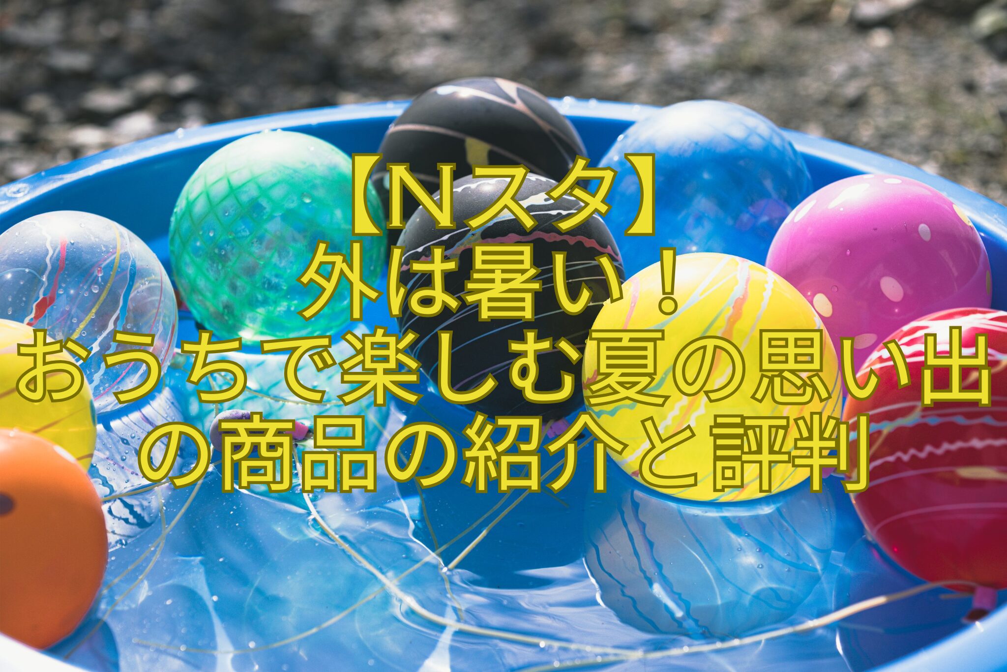 【Nスタ】-外は暑い！-おうちで楽しむ夏の思い出の商品の紹介と評判