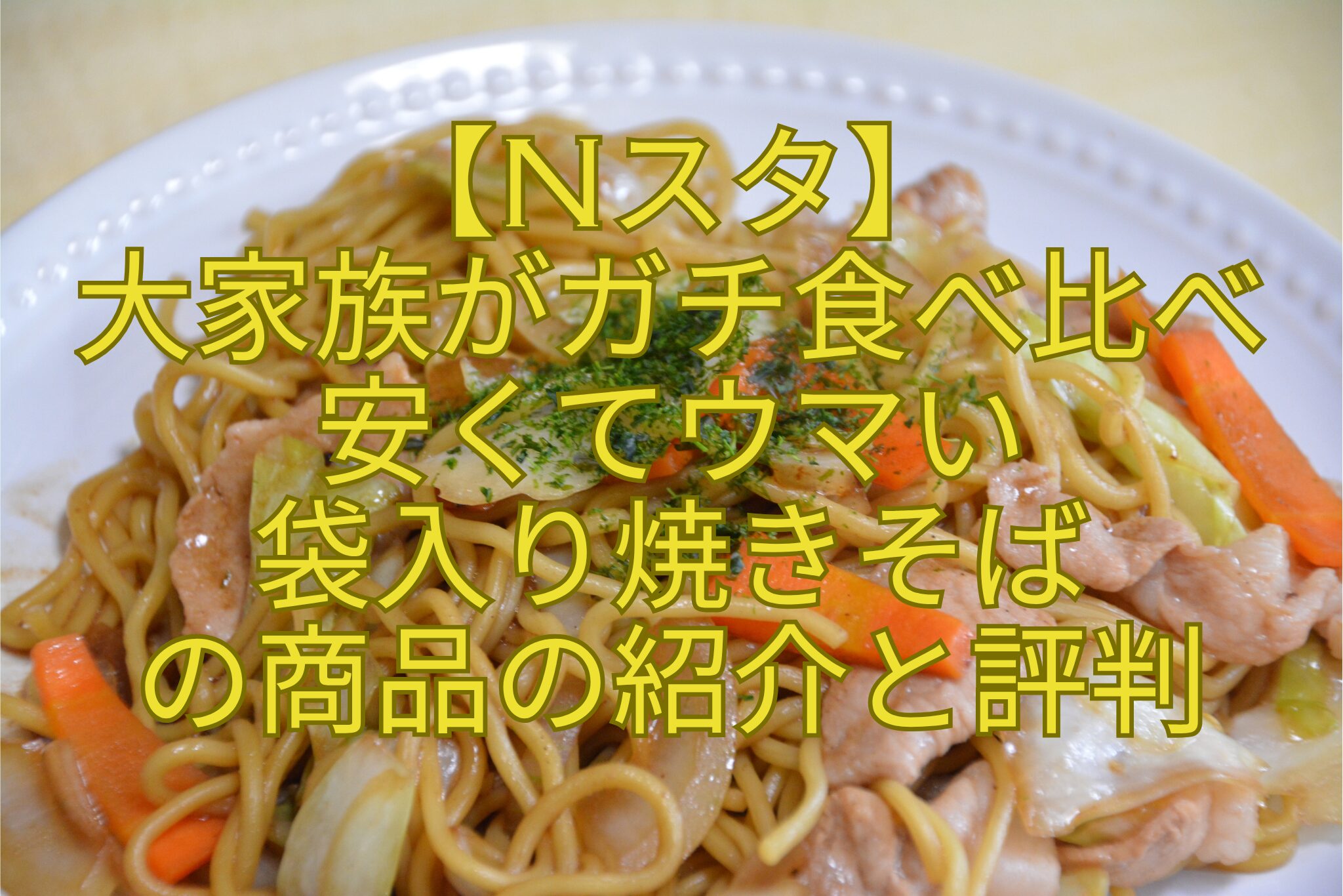 【Nスタ】-大家族がガチ食べ比べ-安くてウマい-袋入り焼きそば-の商品の紹介と評判