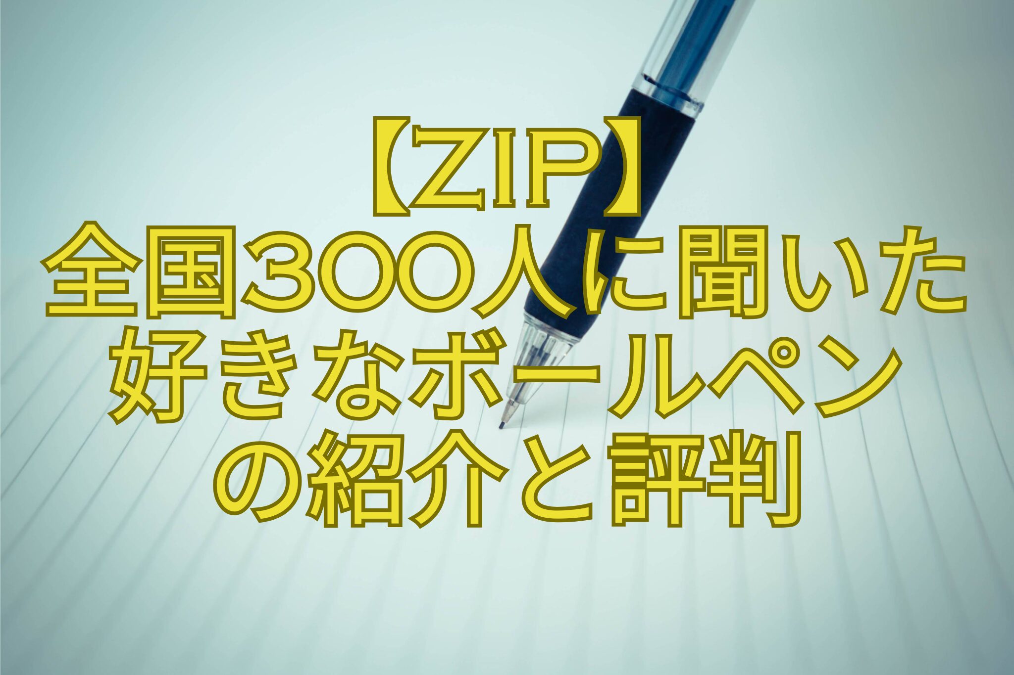 【ZIP】-全国300人に聞いた-好きなボールペン-の紹介と評判