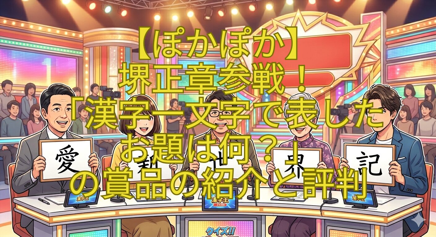 【ぽかぽか】-堺正章参戦！-「漢字一文字で表した-お題は何？」-の賞品の紹介と評判