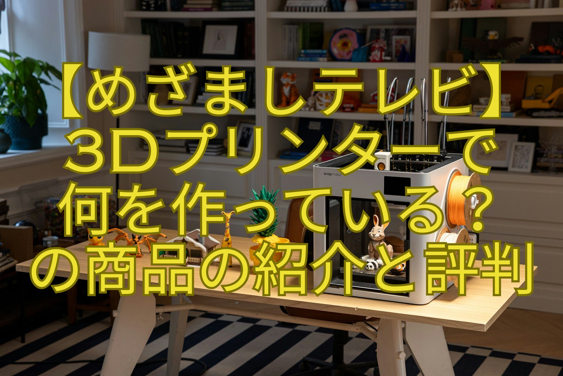 【めざましテレビ】-3Dプリンターで-何を作っている？-の商品の紹介と評判