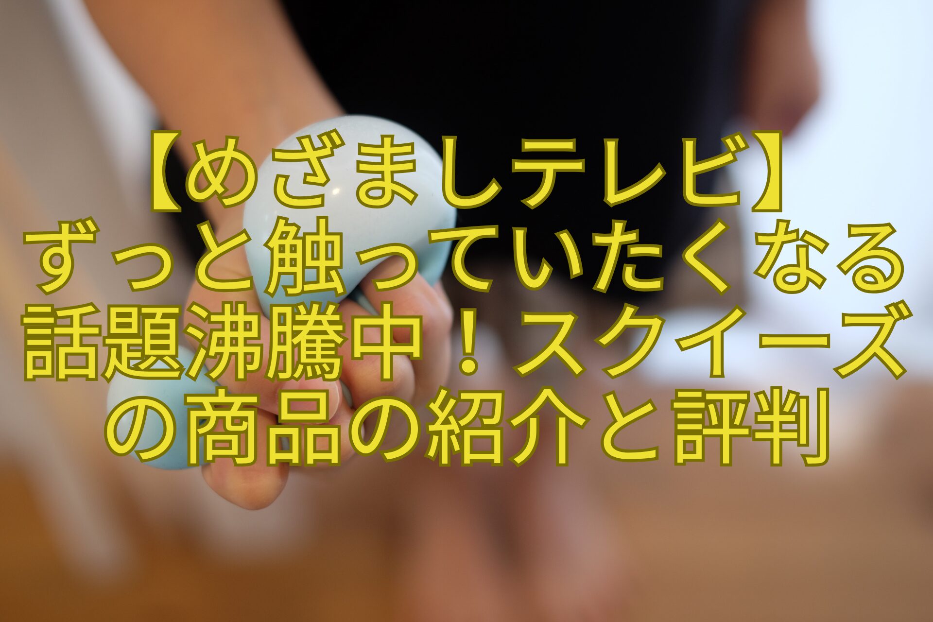 【めざましテレビ】-ずっと触っていたくなる話題沸騰中！スクイーズの商品の紹介と評判