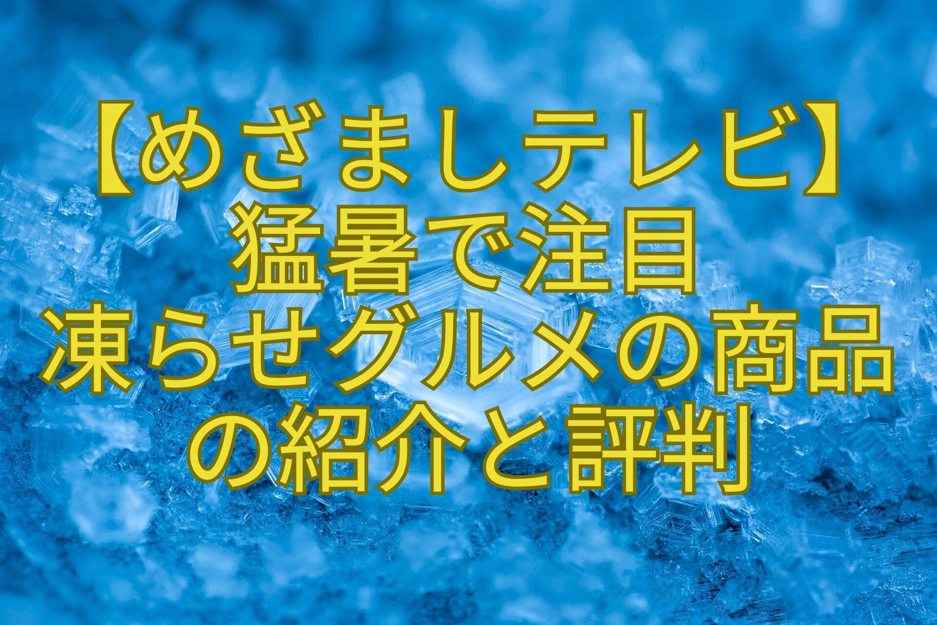 【めざましテレビ】猛暑で注目凍らせグルメの商品の紹介と評判