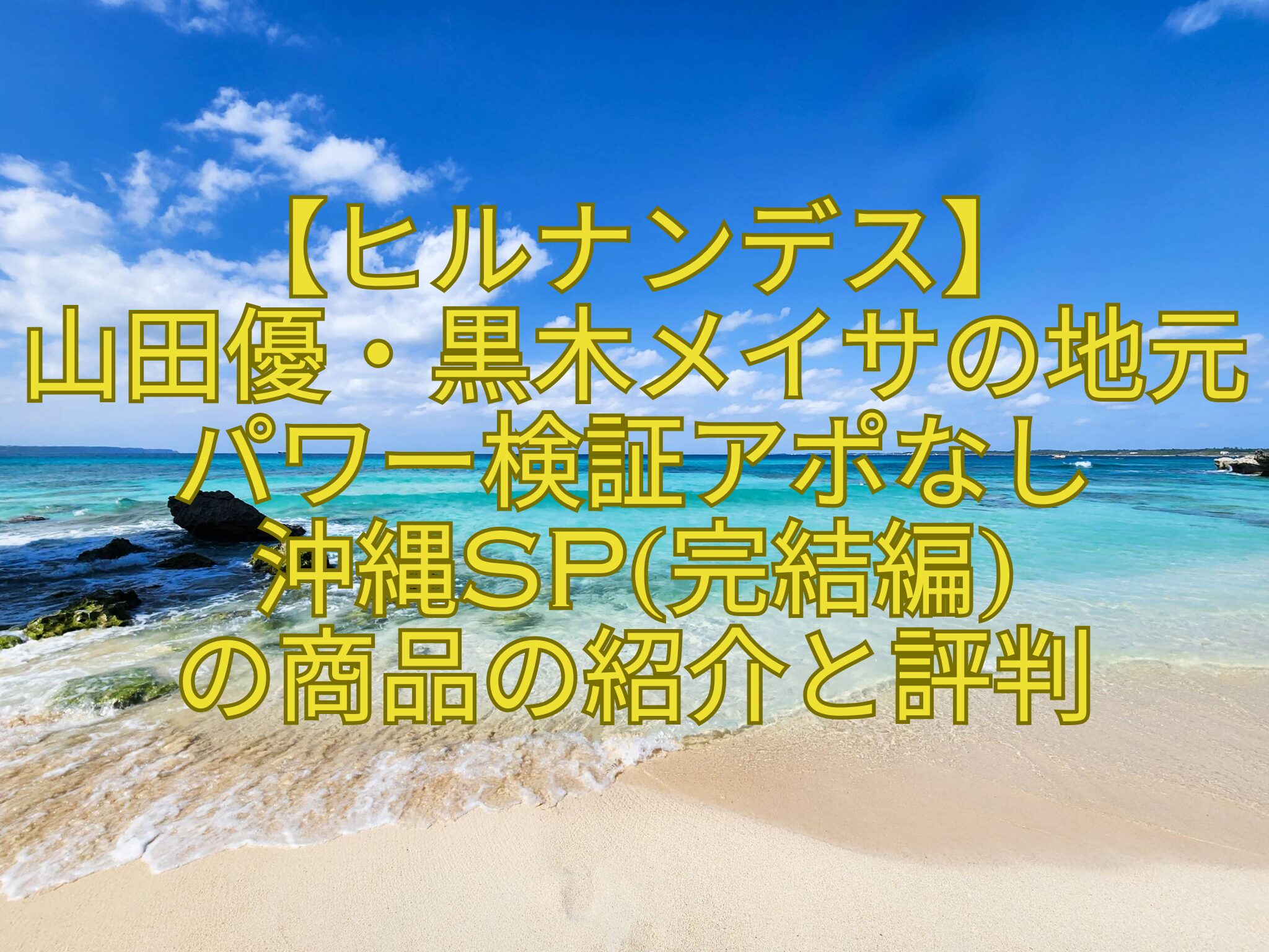【ヒルナンデス】-山田優・黒木メイサの地元パワー検証アポなし-沖縄SP完結編-の商品の紹介と評判