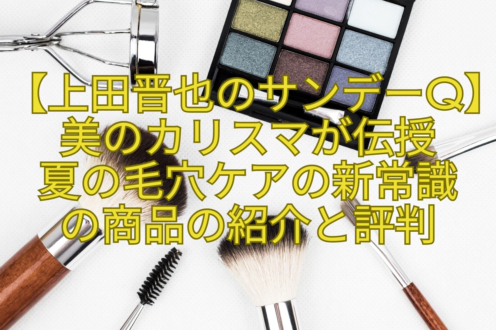 【上田晋也のサンデーQ】美のカリスマが伝授-夏の毛穴ケアの新常識-の商品の紹介と評判