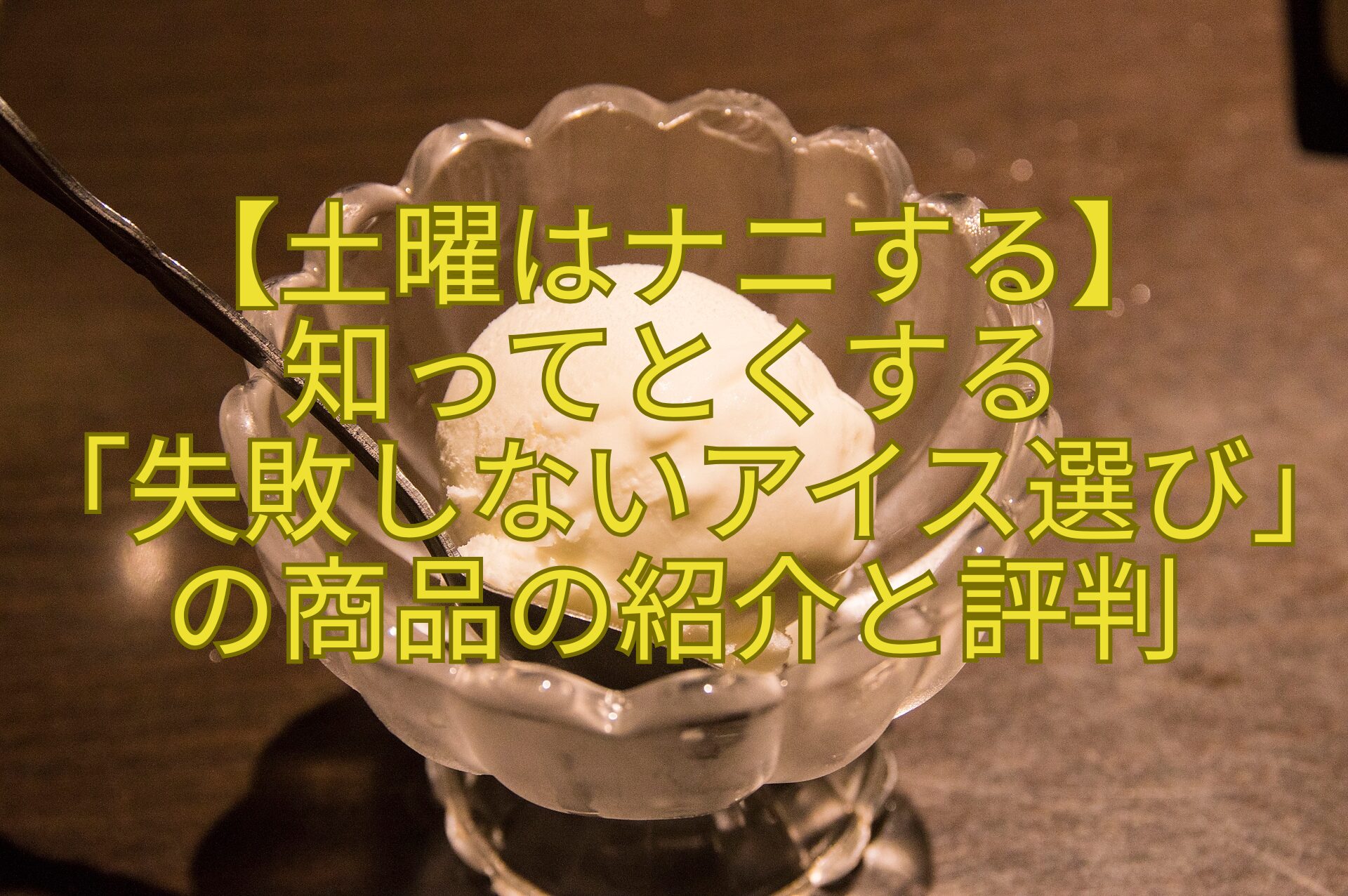 【土曜はナニする】-知ってとくする-「失敗しないアイス選び」の商品の紹介と評判