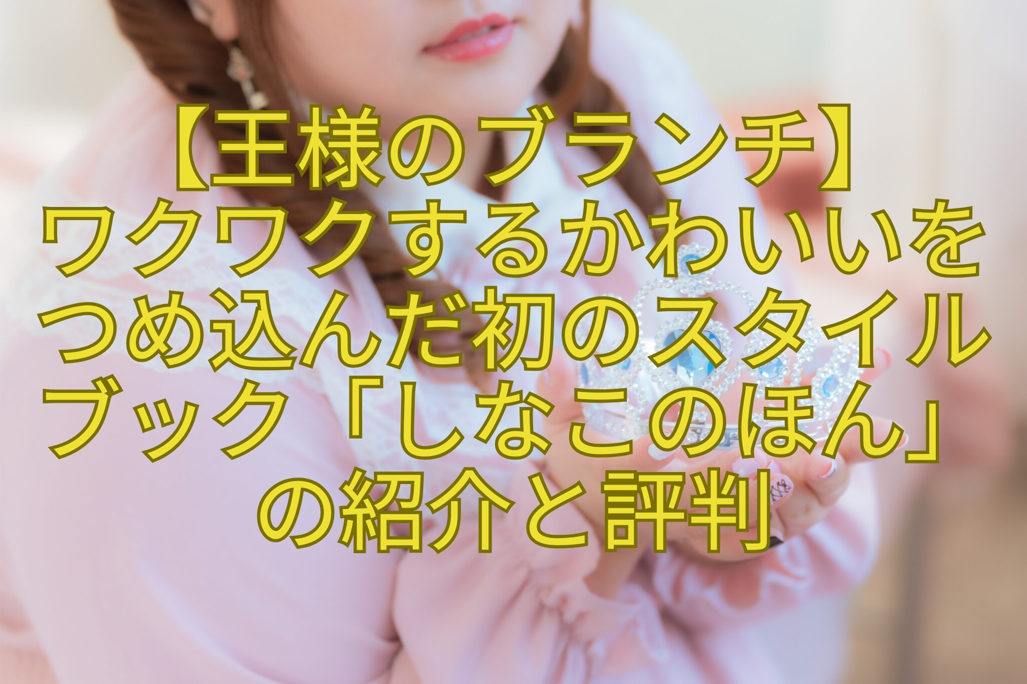 【王様のブランチ】-ワクワクするかわいいを-つめ込んだ初のスタイル-ブック「しなこのほん」-の紹介と評判