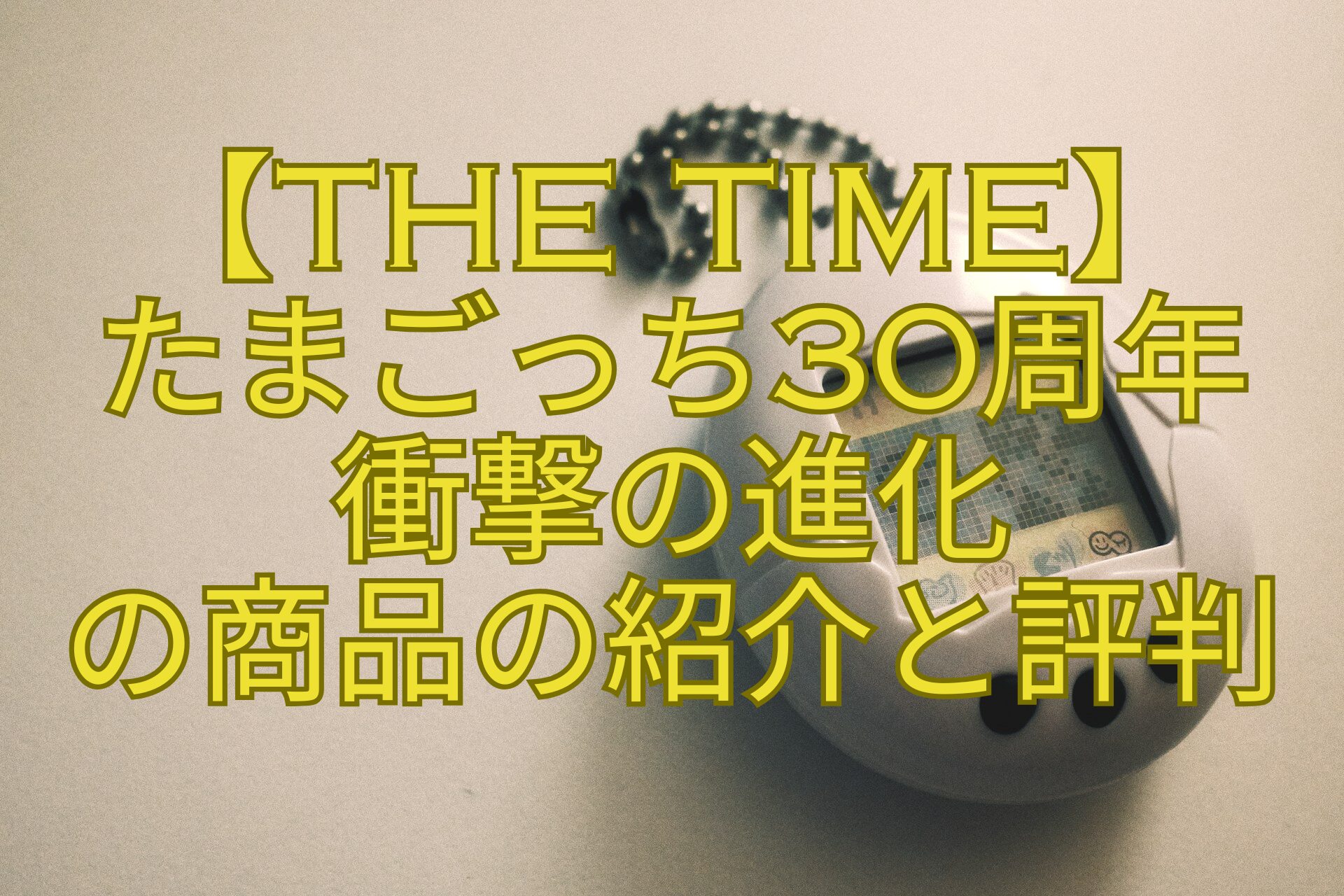 【THE-TIME】-たまごっち30周年-衝撃の進化-の商品の紹介と評判