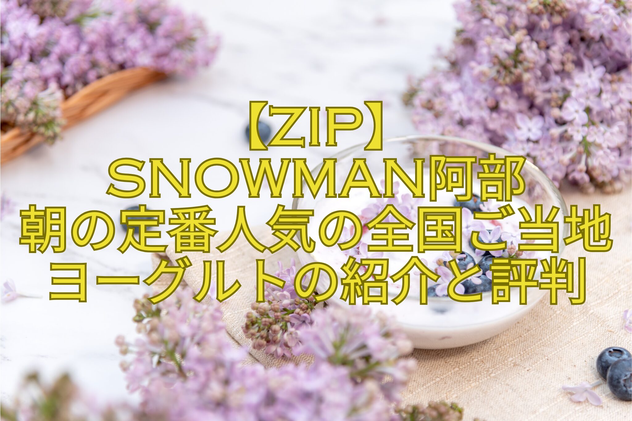 【ZIP】-SnowMan阿部-朝の定番人気の全国ご当地ヨーグルトの紹介と評判