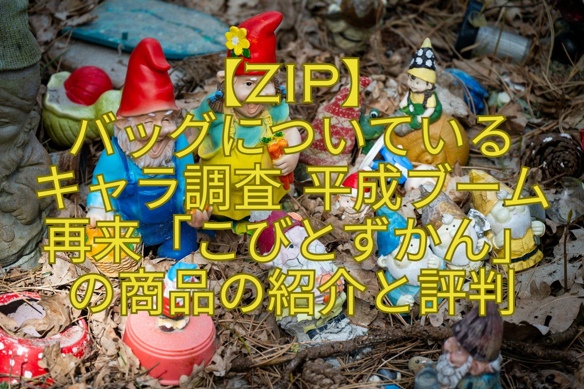 【ZIP】-バッグについている-キャラ調査-平成ブーム再来「こびとずかん」-の商品の紹介と評判