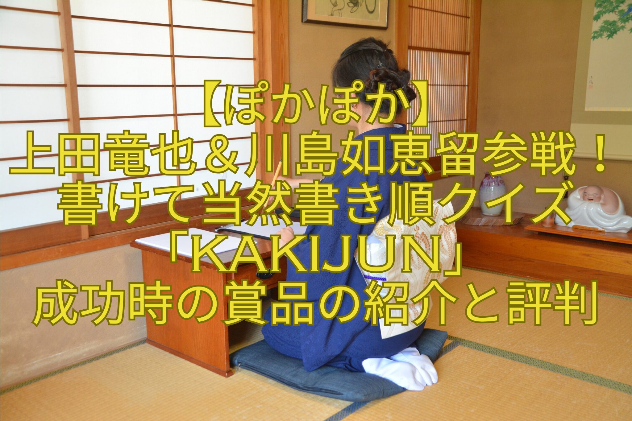 【ぽかぽか】-上田竜也＆川島如恵留参戦！書けて当然書き順クイズ「KAKIJUN」-成功時の賞品の紹介と評判