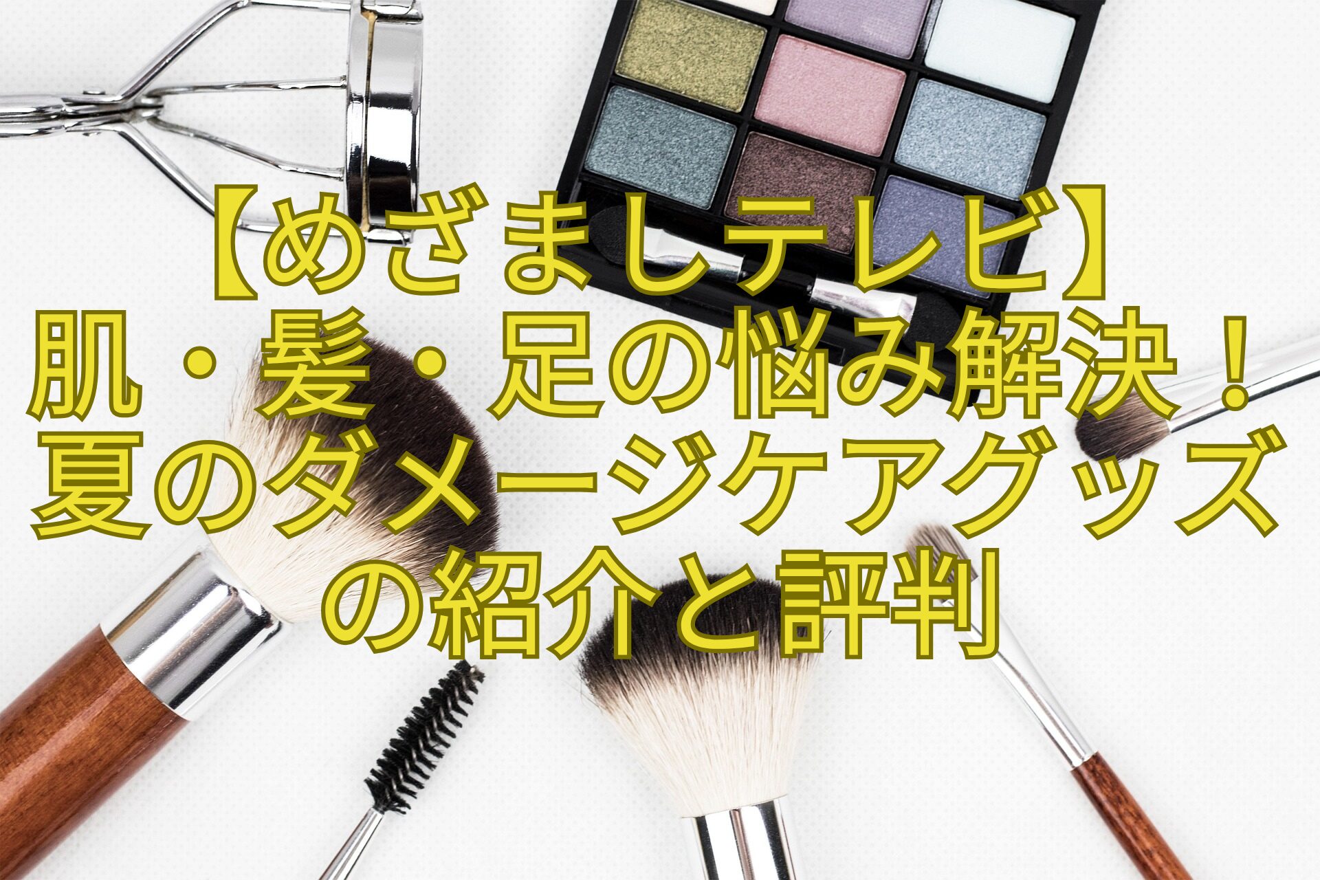 【めざましテレビ】-肌・髪・足の悩み解決！夏のダメージケアグッズの紹介と評判