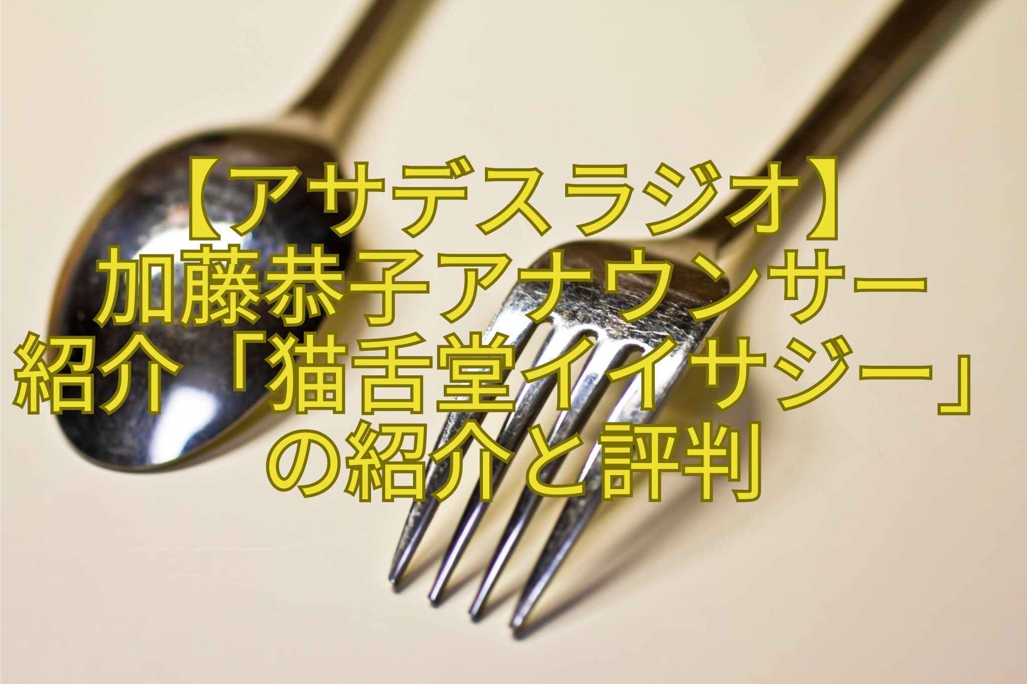 【アサデスラジオ】-加藤恭子アナウンサー-紹介「猫舌堂イイサジー」の紹介と評判