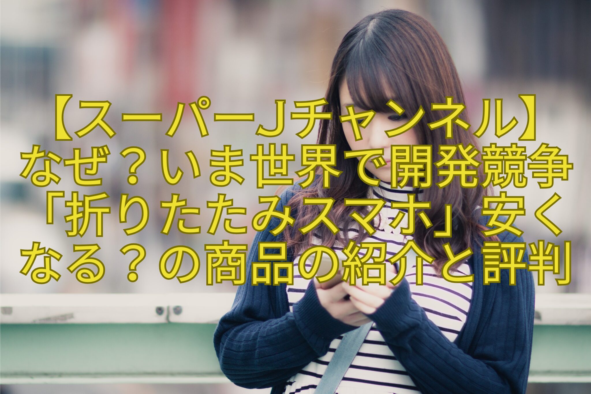 【スーパーJチャンネル】なぜ？いま世界で開発競争「折りたたみスマホ」安くなる？の商品の紹介と評判