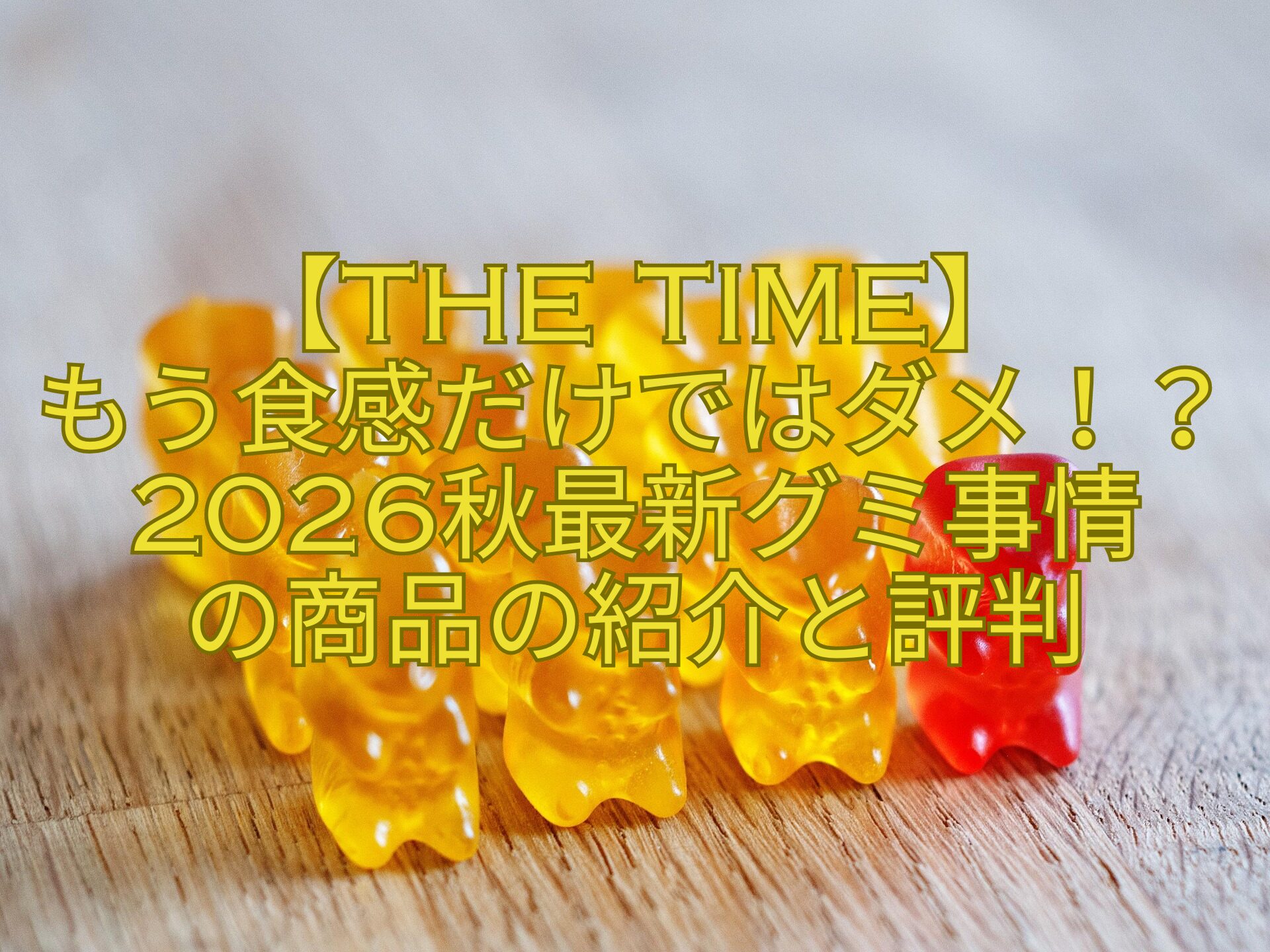 【THE-TIME】-もう食感だけではダメ！？2026秋最新グミ事情-の商品の紹介と評判