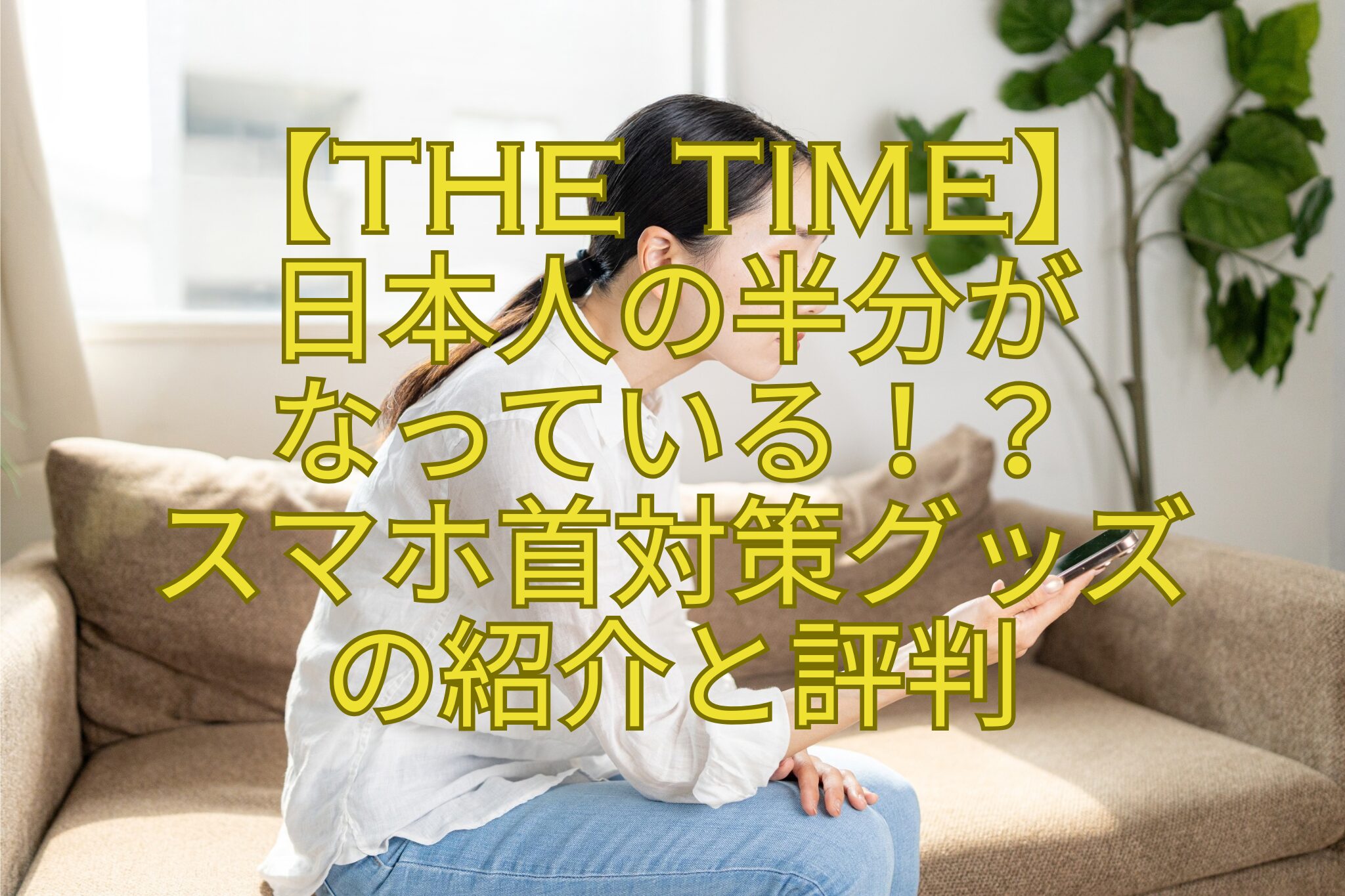 【THE-TIME】-日本人の半分が-なっている！？-スマホ首対策グッズ-の紹介と評判