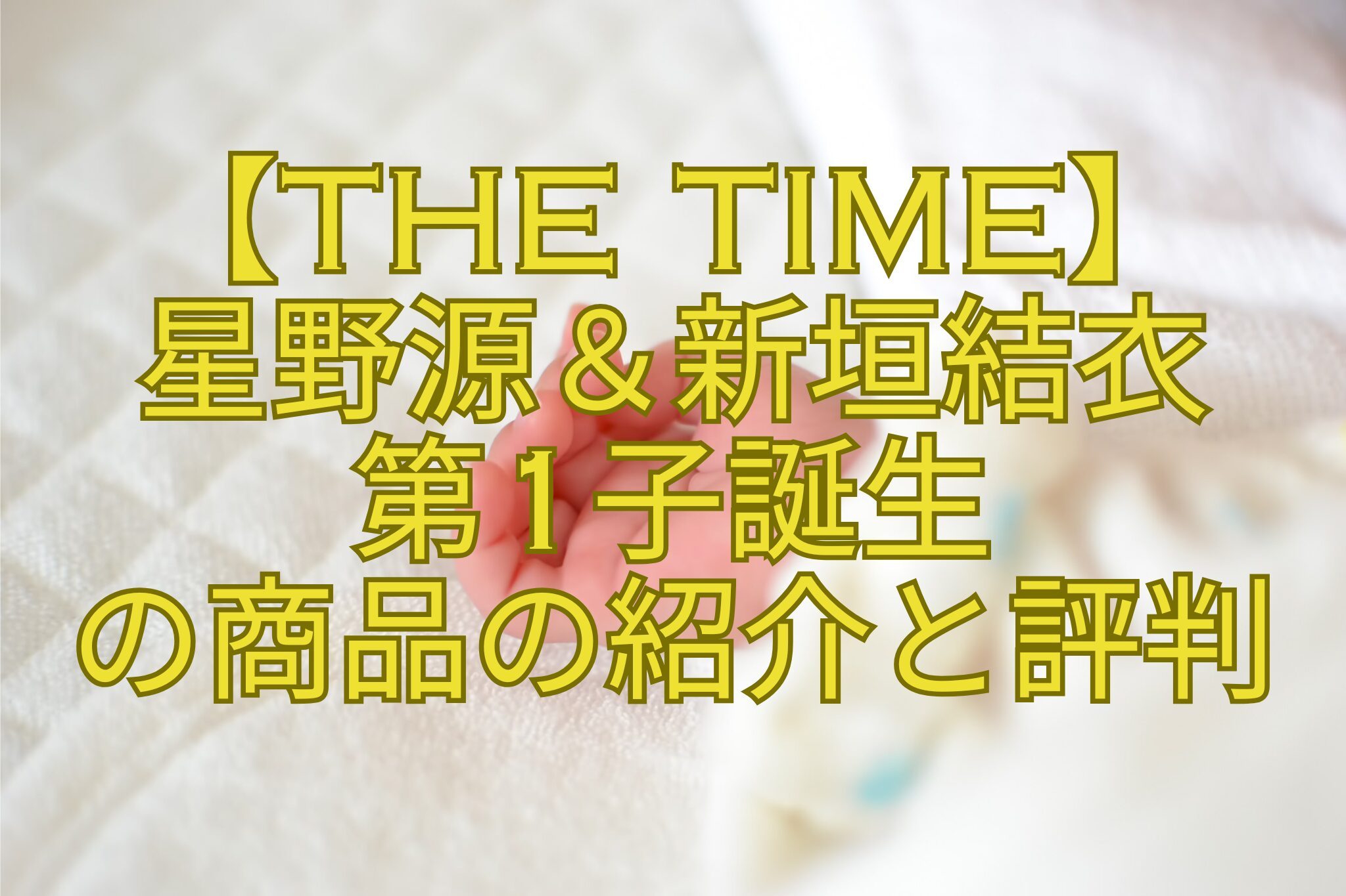 【THE-TIME】-星野源＆新垣結衣-第1子誕生-の商品の紹介と評判