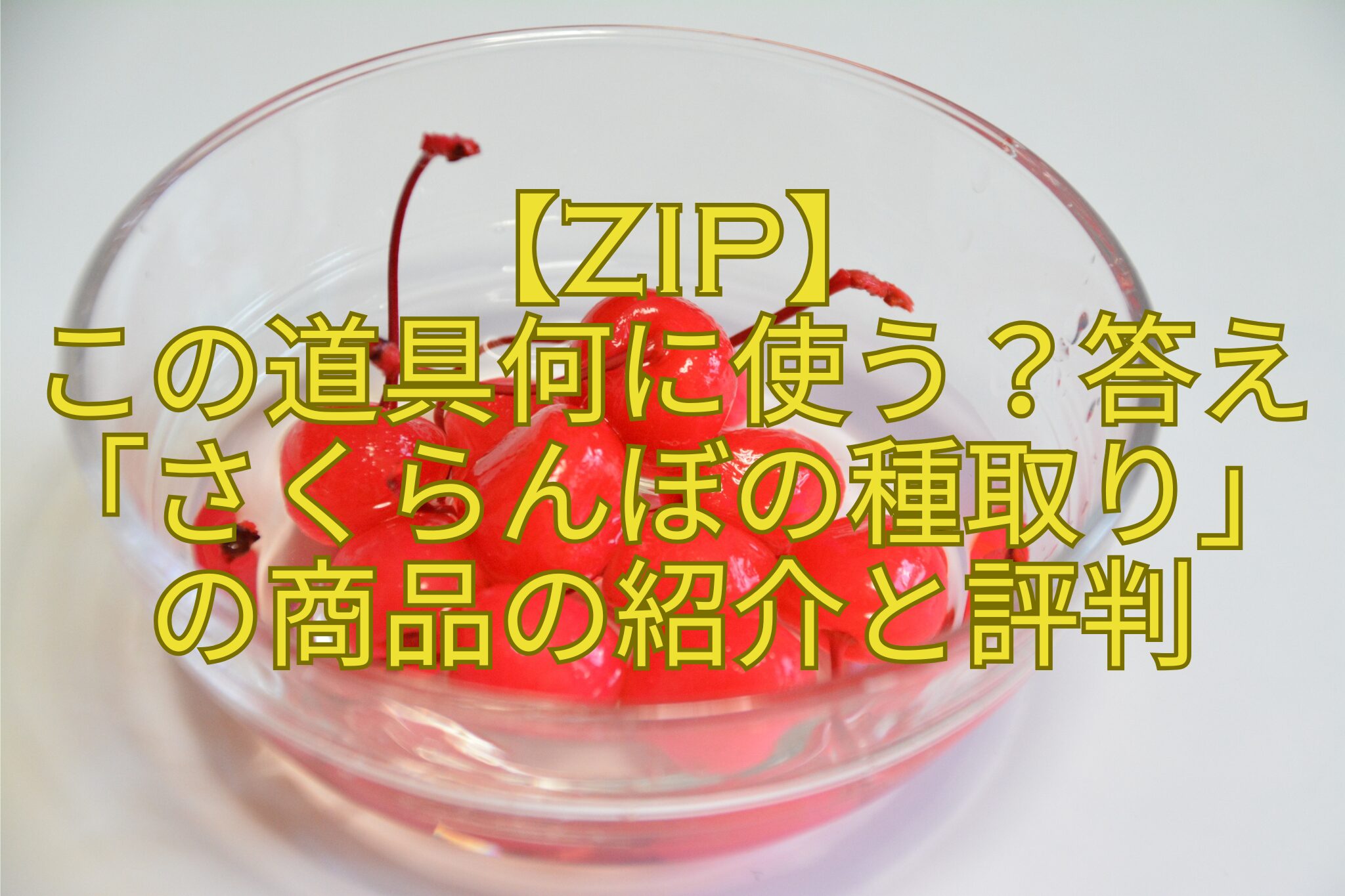 【ZIP】-この道具何に使う？答え「さくらんぼの種取り」-の商品の紹介と評判