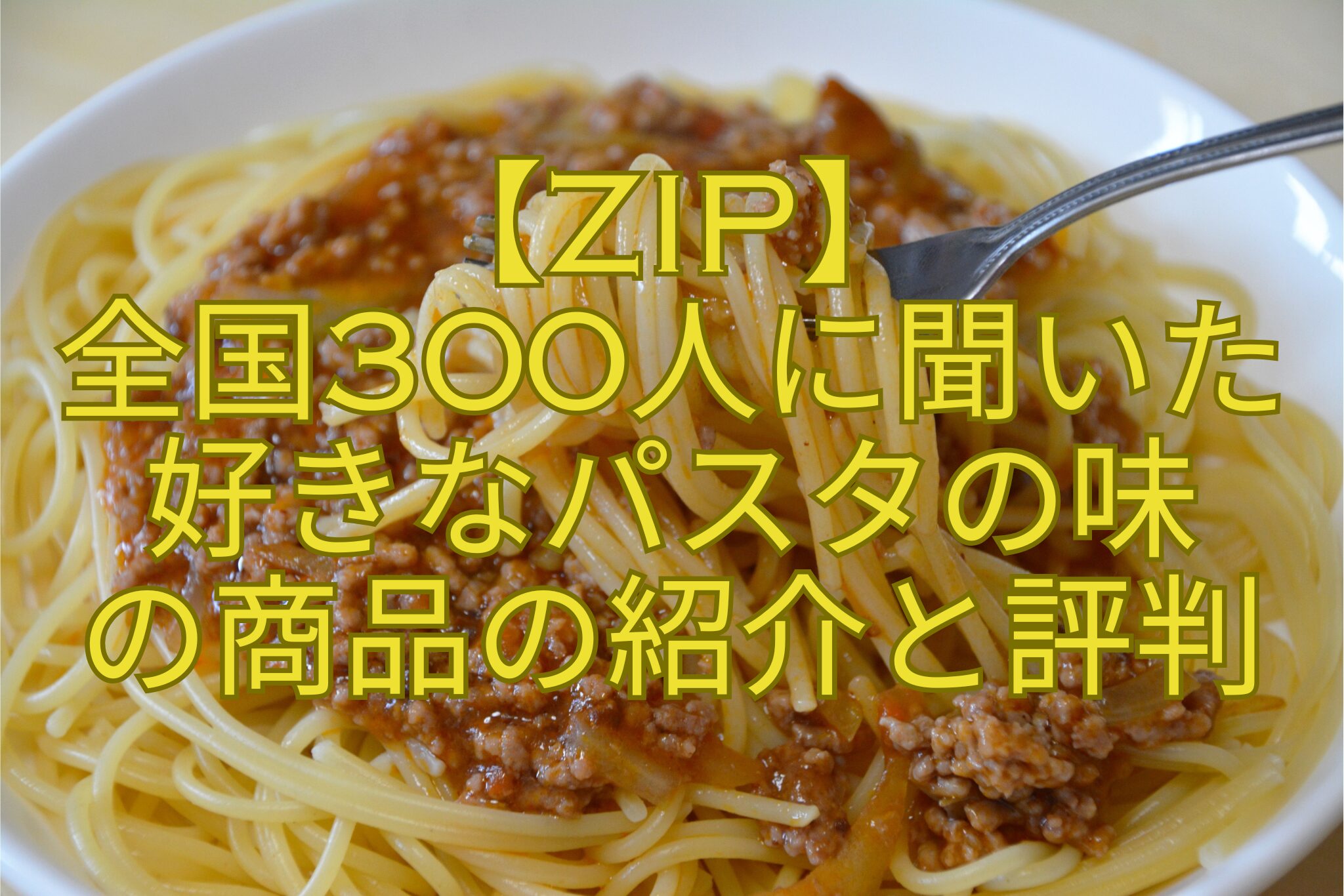 【ZIP】-全国300人に聞いた-好きなパスタの味-の商品の紹介と評判