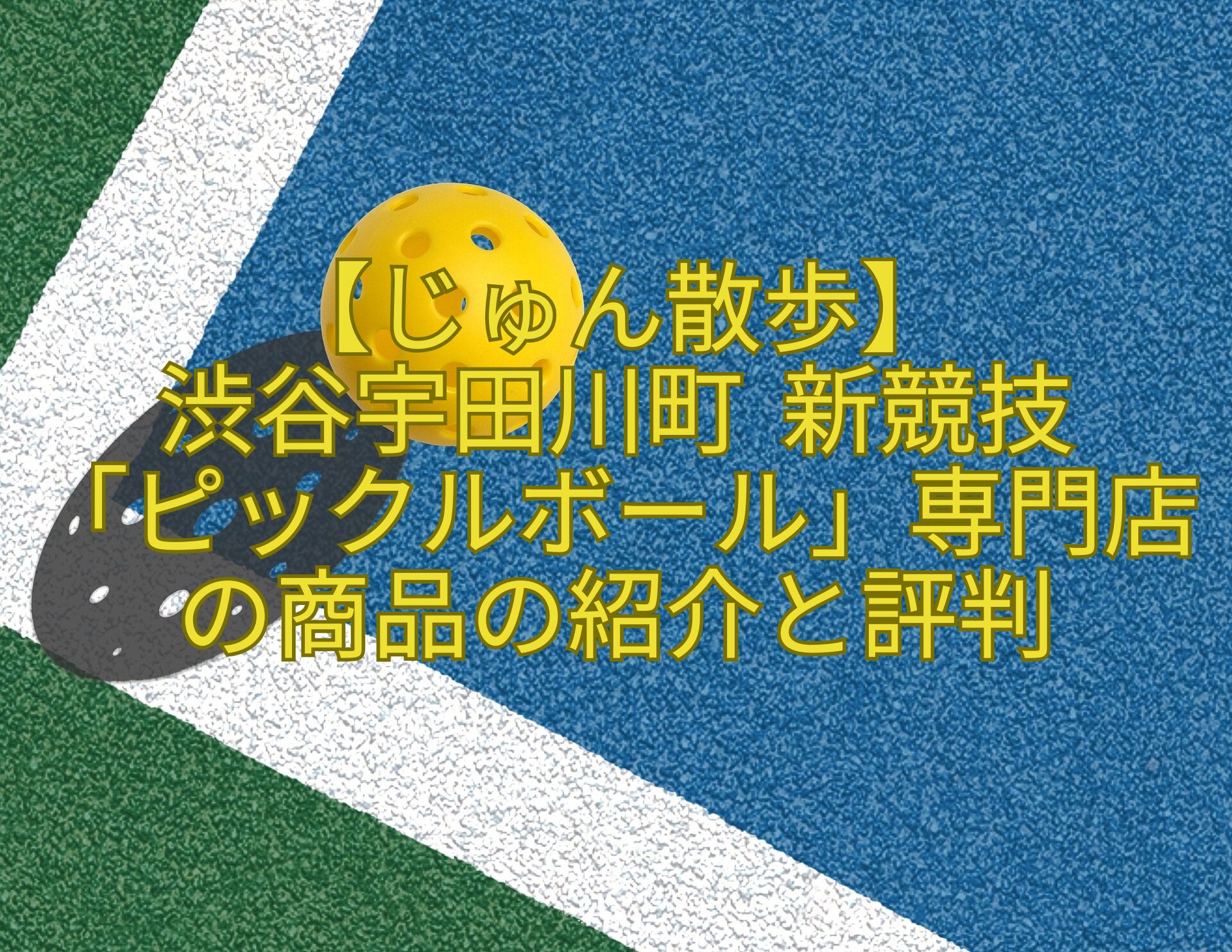 【じゅん散歩】-渋谷宇田川町-新競技-「ピックルボール」専門店の商品の紹介と評判