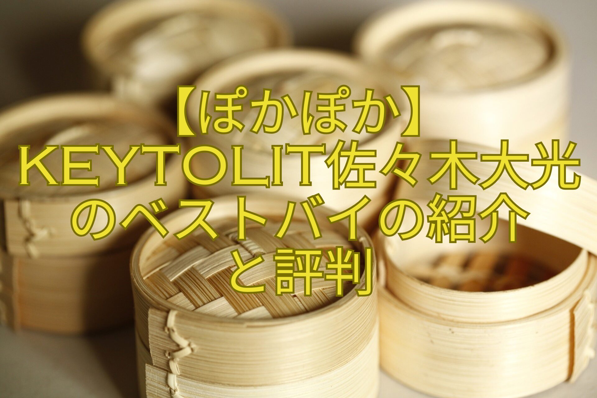 【ぽかぽか】KEYTOLIT佐々木大光のベストバイの紹介-と評判