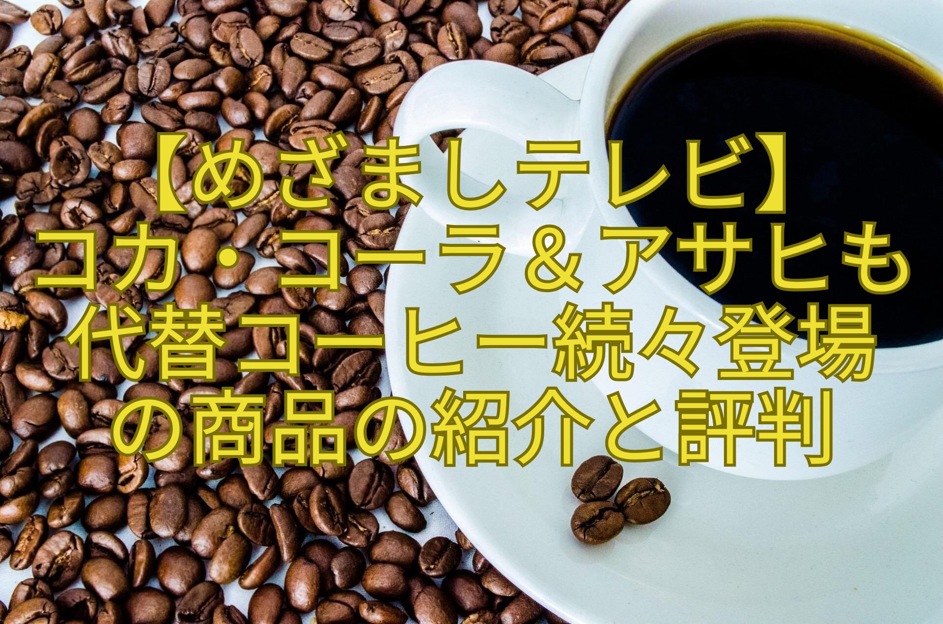【めざましテレビ】-コカ・コーラ＆アサヒも代替コーヒー続々登場-の商品の紹介と評判