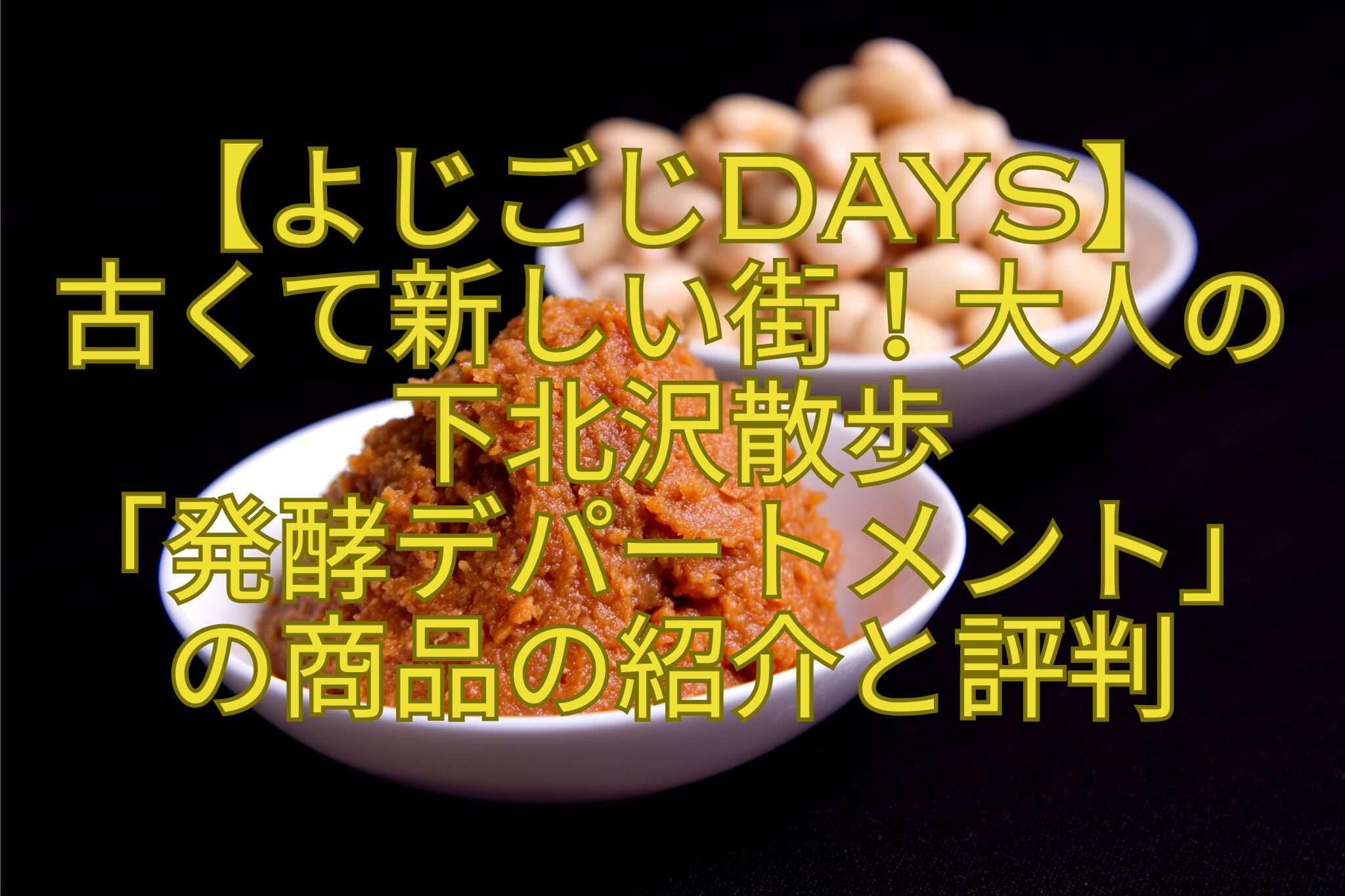【よじごじDays】古くて新しい街！大人の下北沢散歩「発酵デパートメント」の商品の紹介と評判
