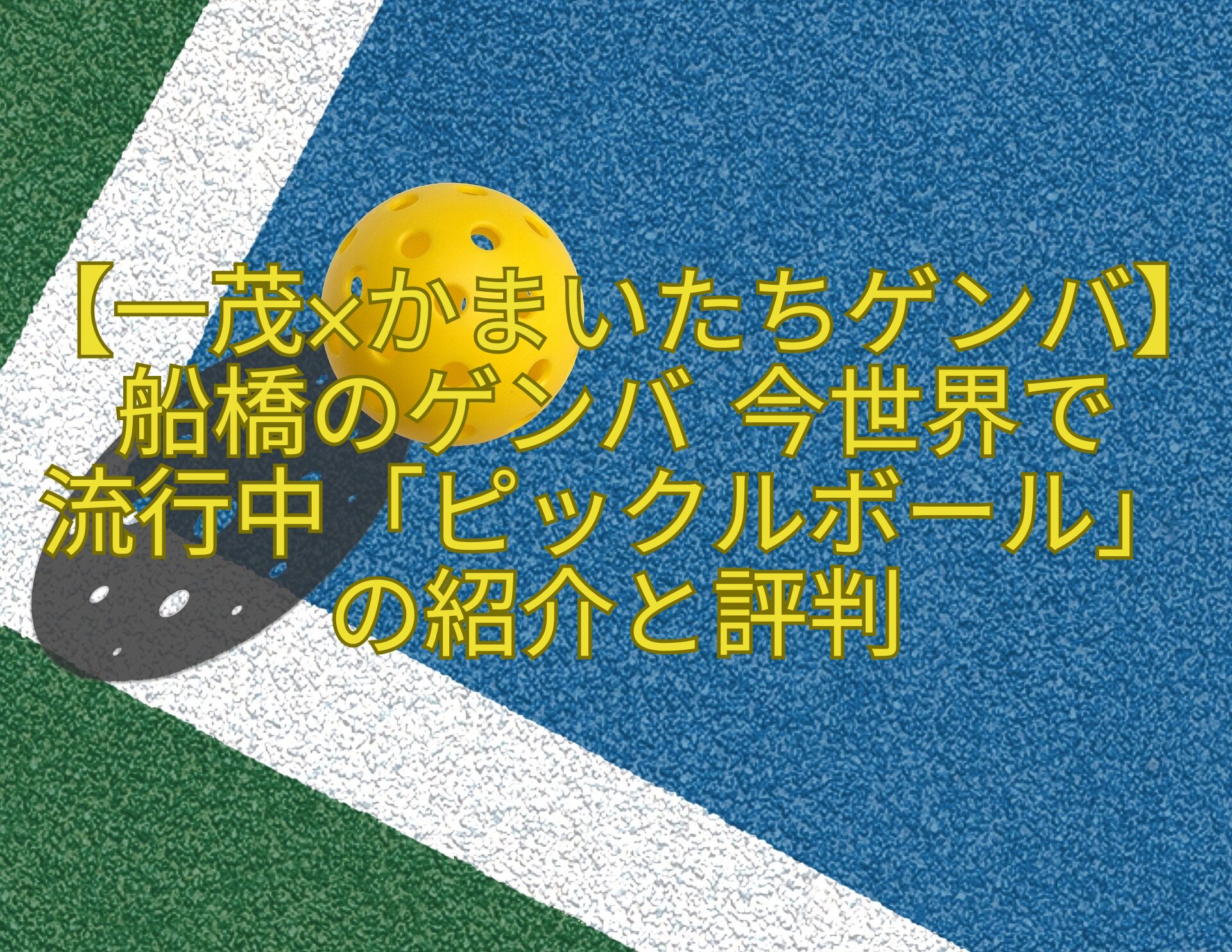 【一茂×かまいたちゲンバ】船橋のゲンバ-今世界で-流行中「ピックルボール」の紹介と評判
