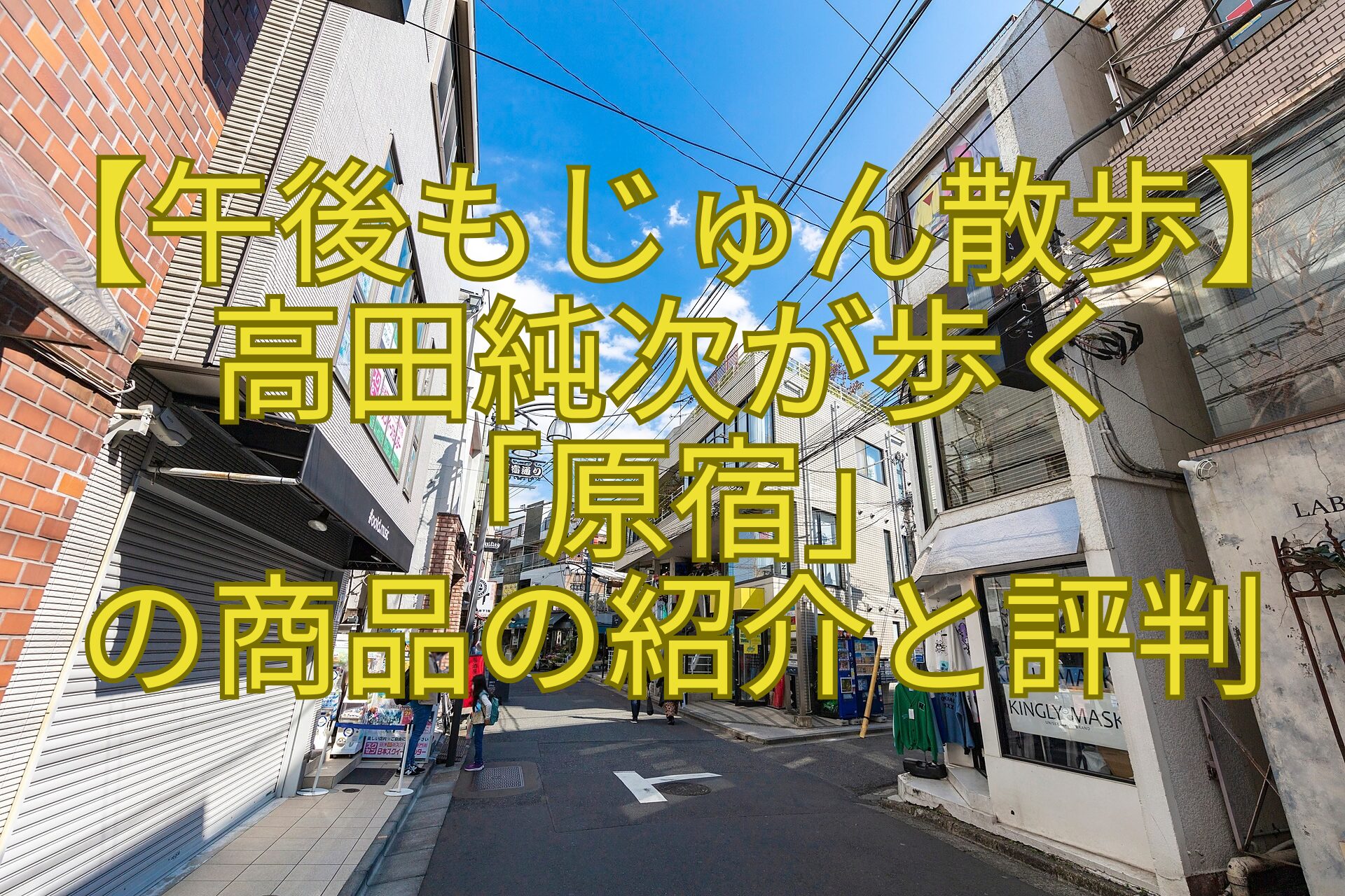 【午後もじゅん散歩】高田純次が歩く「原宿」の商品の紹介と評判